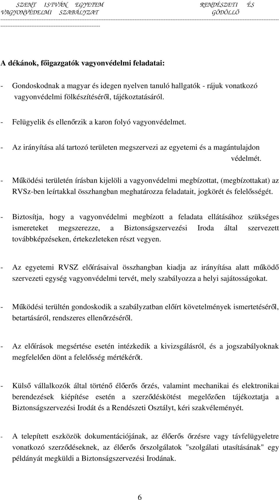 - Működési területén írásban kijelöli a vagyonvédelmi megbízottat, (megbízottakat) az RVSz-ben leírtakkal összhangban meghatározza feladatait, jogkörét és felelősségét.