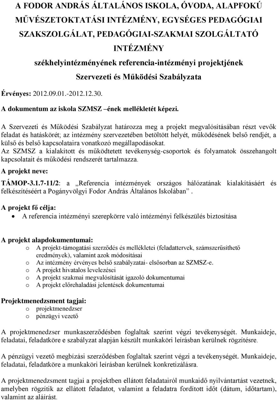 A Szervezeti és Működési Szabályzat határozza meg a projekt megvalósításában részt vevők feladat és hatáskörét; az intézmény szervezetében betöltött helyét, működésének belső rendjét, a külső és