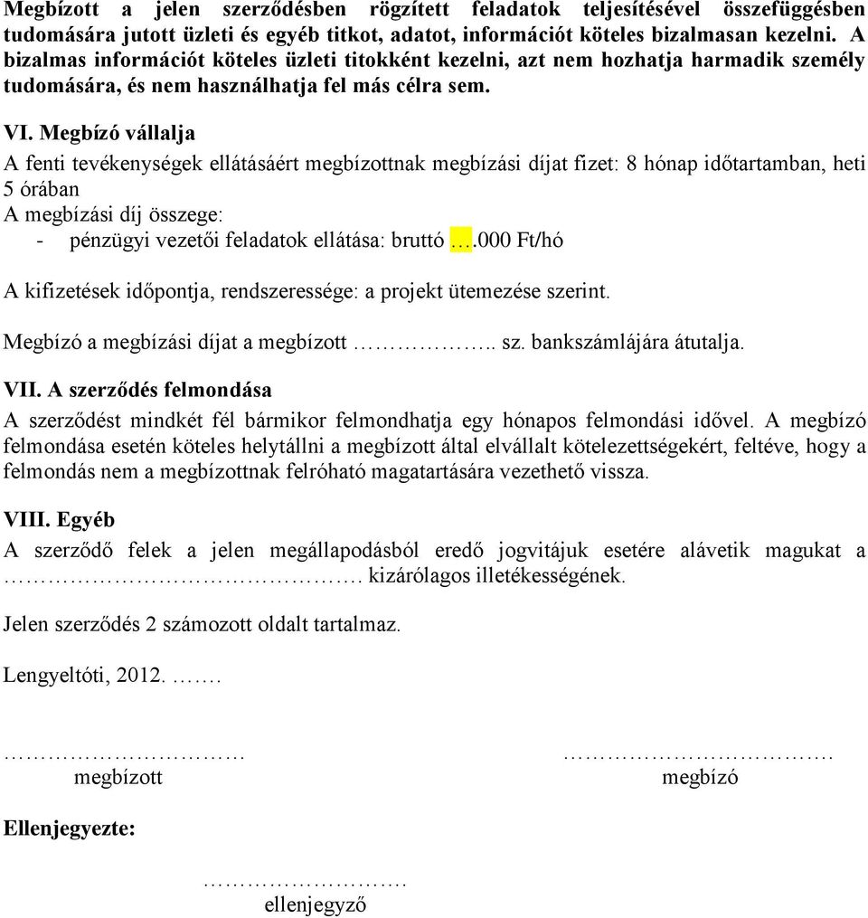 Megbízó vállalja A fenti tevékenységek ellátásáért megbízottnak megbízási díjat fizet: 8 hónap időtartamban, heti 5 órában A megbízási díj összege: - pénzügyi vezetői feladatok ellátása: bruttó.