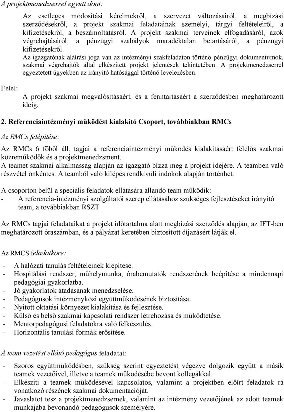 Az igazgatónak aláírási joga van az intézményi szakfeladaton történő pénzügyi dokumentumok, szakmai végrehajtók által elkészített projekt jelentések tekintetében.