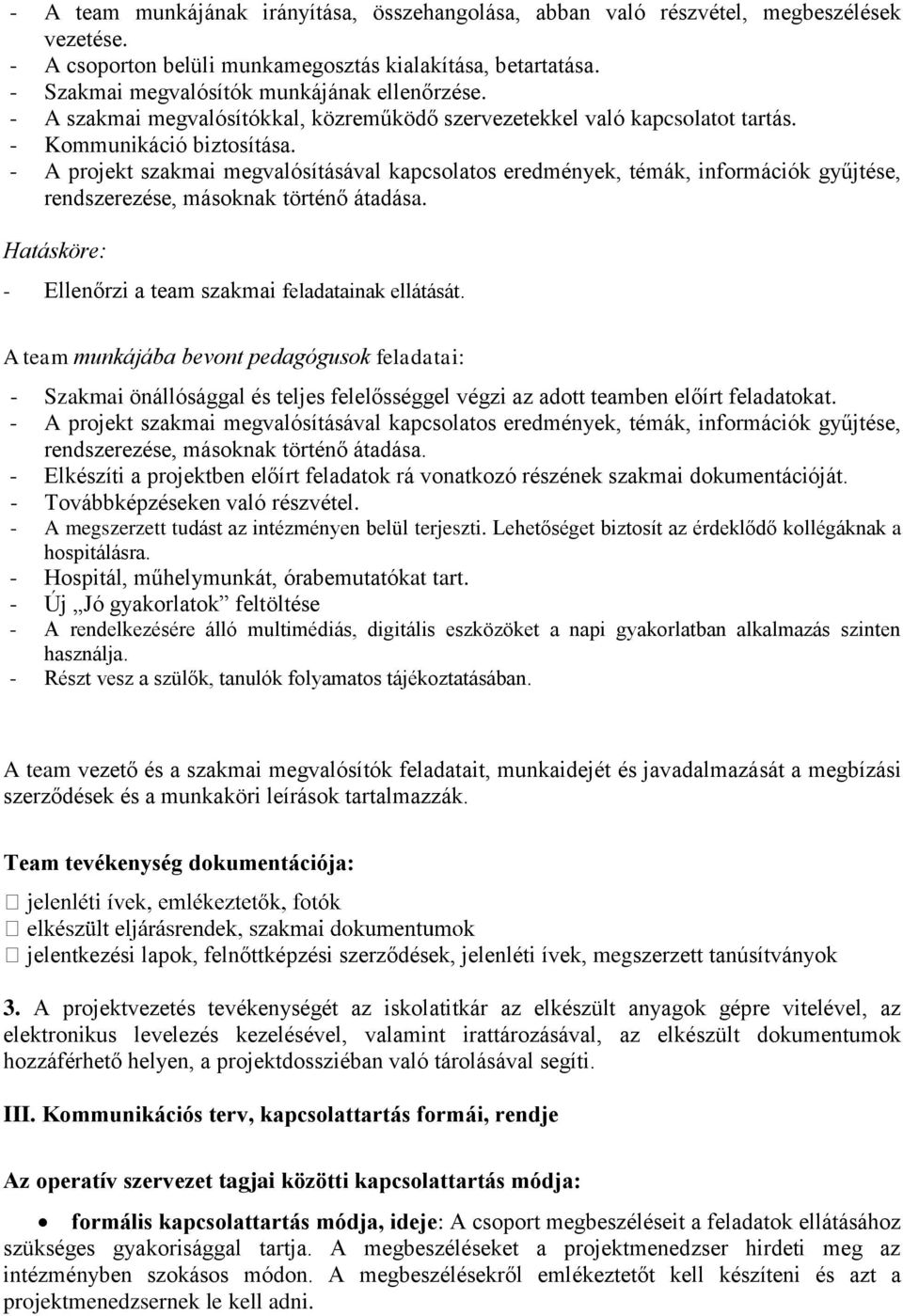 - A projekt szakmai megvalósításával kapcsolatos eredmények, témák, információk gyűjtése, rendszerezése, másoknak történő átadása. Hatásköre: - Ellenőrzi a team szakmai feladatainak ellátását.