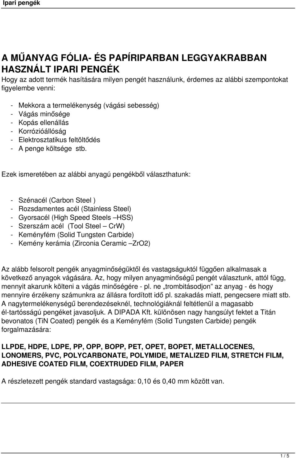 Ezek ismeretében az alábbi anyagú pengékből választhatunk: - Szénacél (Carbon Steel ) - Rozsdamentes acél (Stainless Steel) - Gyorsacél (High Speed Steels HSS) - Szerszám acél (Tool Steel CrW) -