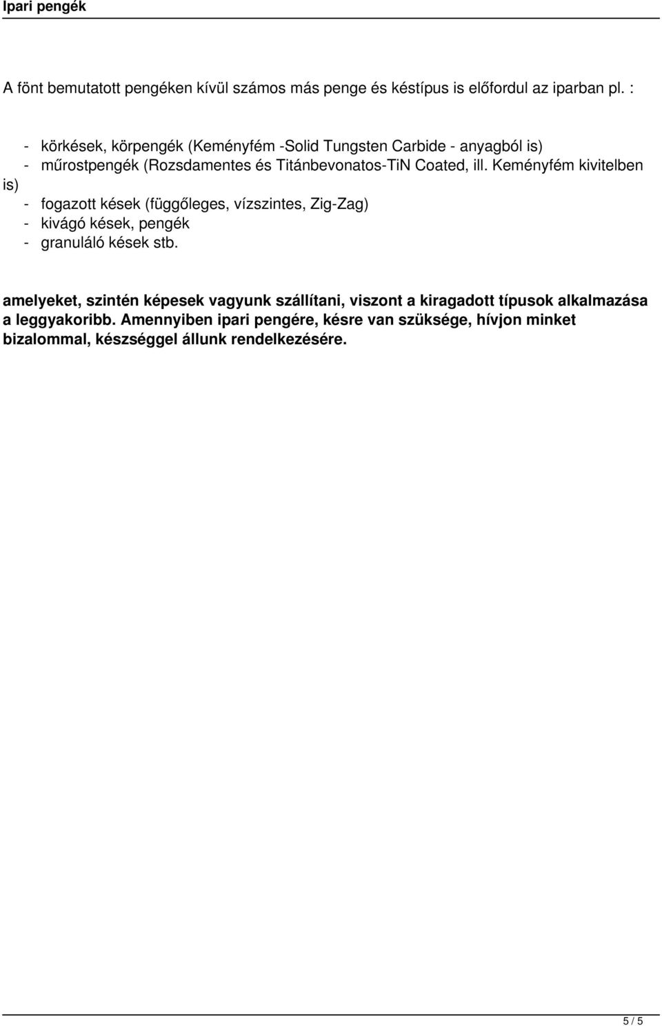 Keményfém kivitelben is) - fogazott kések (függőleges, vízszintes, Zig-Zag) - kivágó kések, pengék - granuláló kések stb.