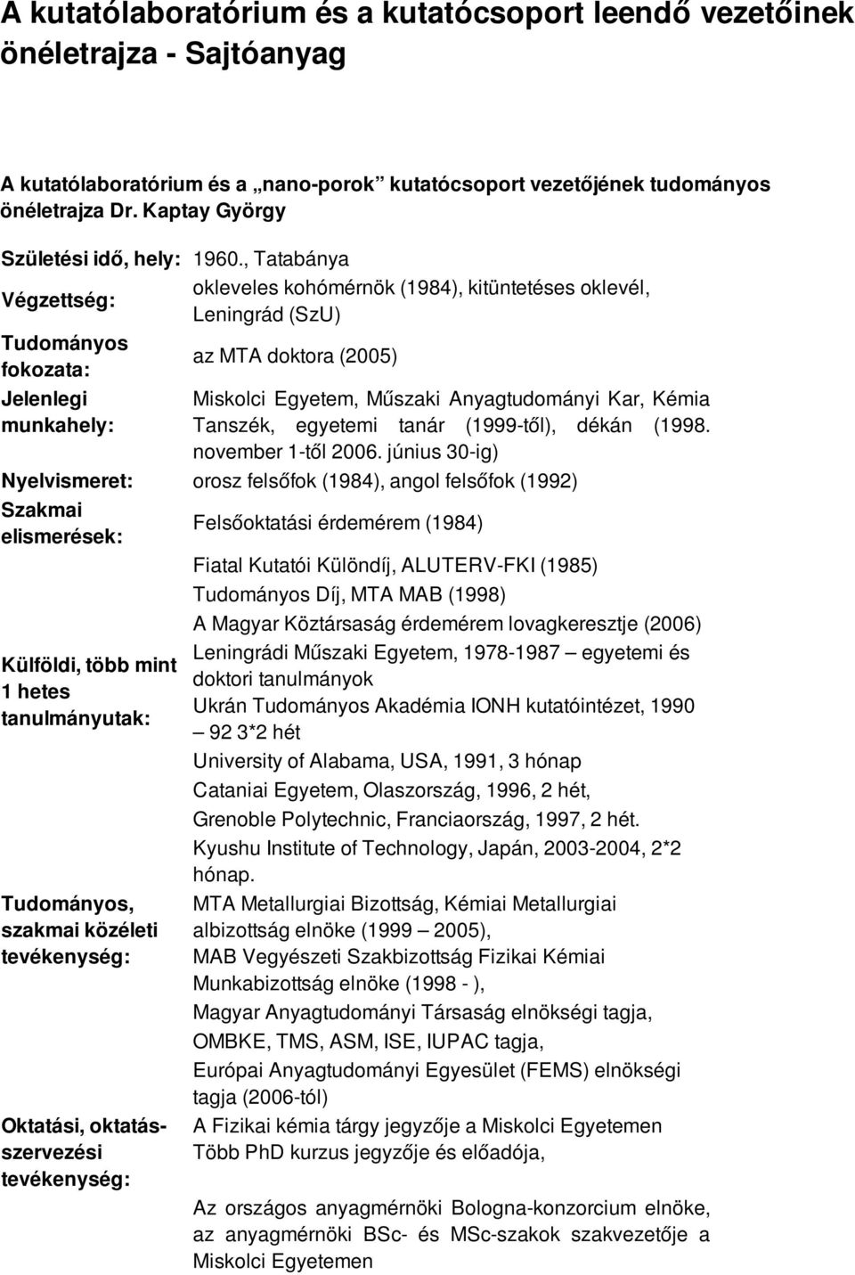 , Tatabánya Végzettség: okleveles kohómérnök (1984), kitüntetéses oklevél, Leningrád (SzU) fokozata: az MTA doktora (2005) Jelenlegi munkahely: Miskolci Egyetem, Műszaki Anyagtudományi Kar, Kémia