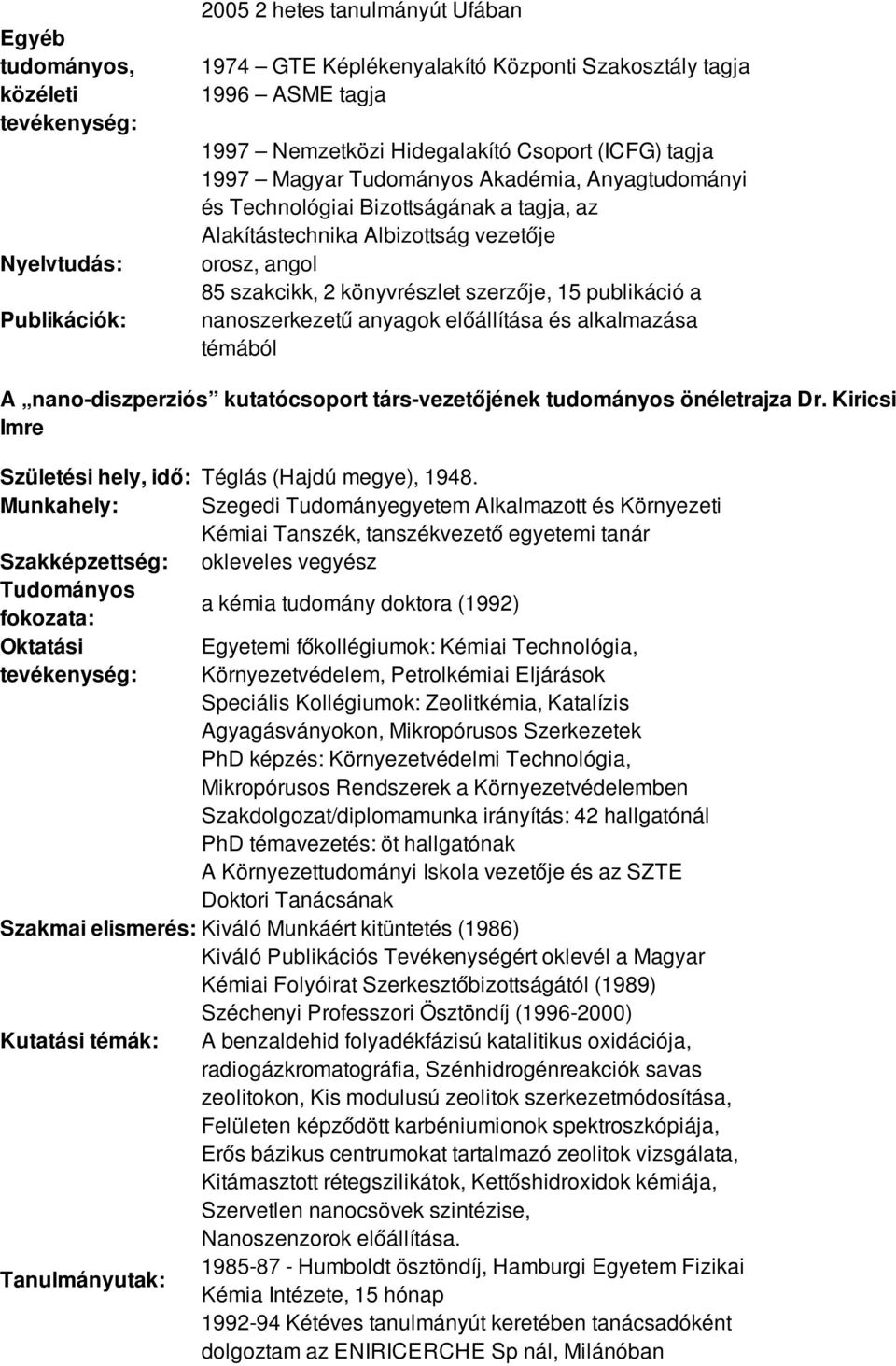 nanoszerkezetű anyagok előállítása és alkalmazása témából A nano-diszperziós kutatócsoport társ-vezetőjének tudományos önéletrajza Dr. Kiricsi Imre Születési hely, idő: Téglás (Hajdú megye), 1948.