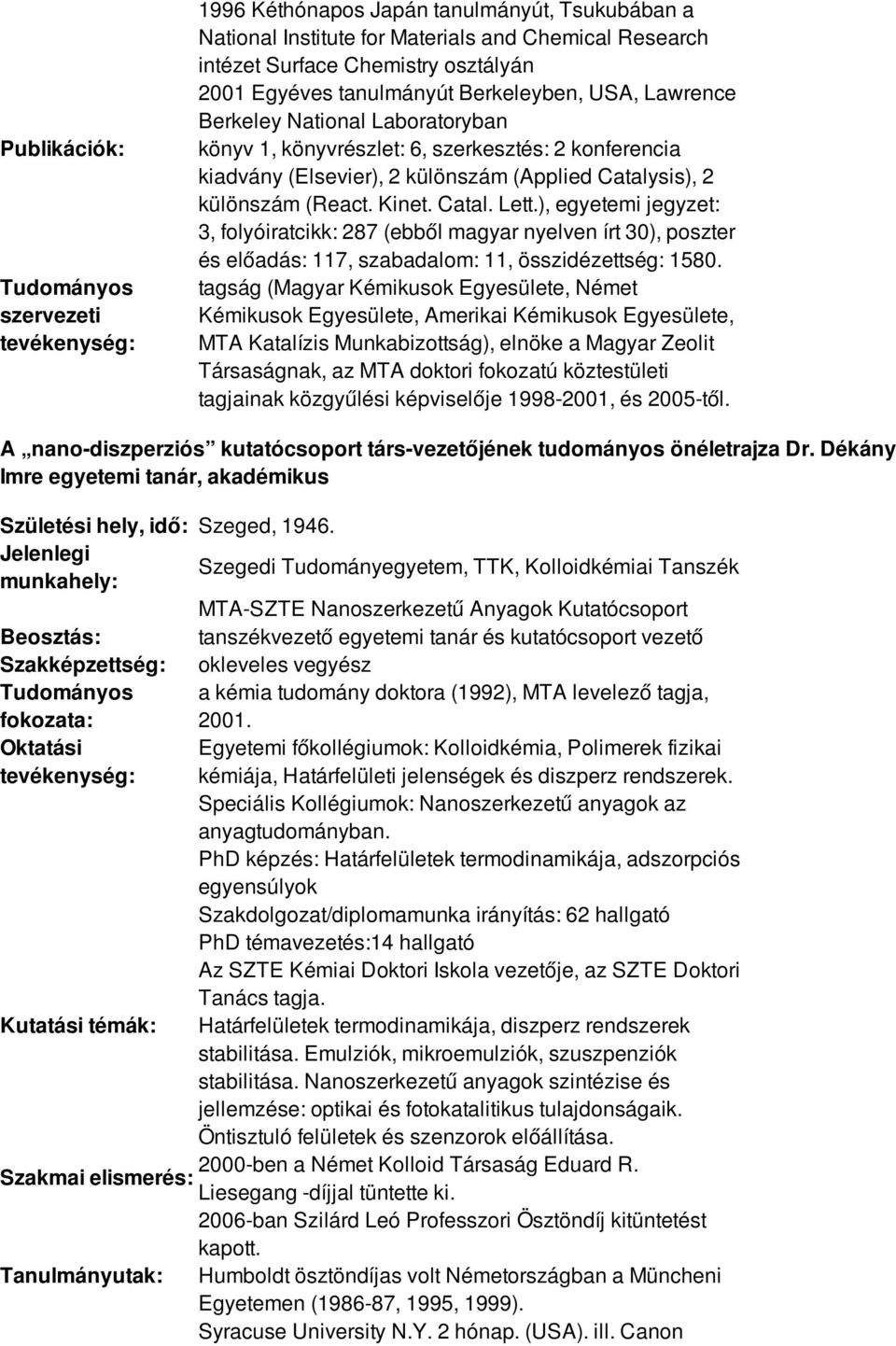 ), egyetemi jegyzet: 3, folyóiratcikk: 287 (ebből magyar nyelven írt 30), poszter és előadás: 117, szabadalom: 11, összidézettség: 1580.