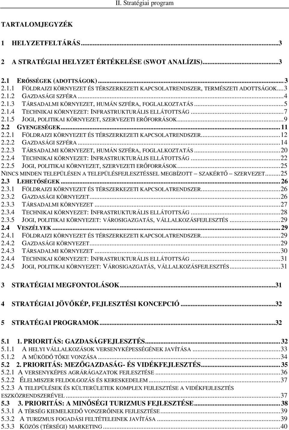 ..9 2.2 GYENGESÉGEK...11 2.2.1 FÖLDRAJZI KÖRNYEZET ÉS TÉRSZERKEZETI KAPCSOLATRENDSZER...12 2.2.2 GAZDASÁGI SZFÉRA...14 2.2.3 TÁRSADALMI KÖRNYEZET, HUMÁN SZFÉRA, FOGLALKOZTATÁS...20 2.2.4 TECHNIKAI KÖRNYEZET: INFRASTRUKTURÁLIS ELLÁTOTTSÁG.