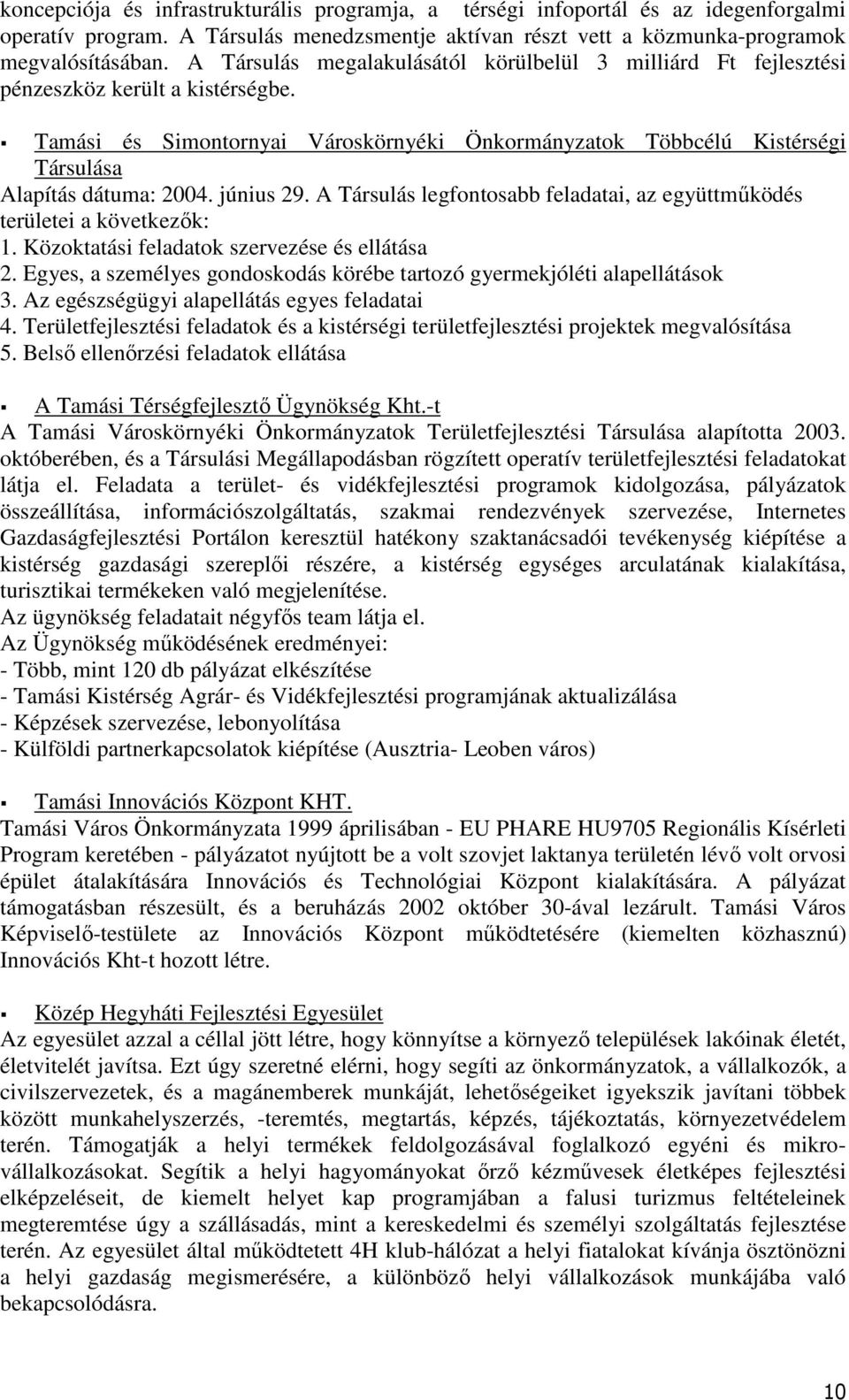 Tamási és Simontornyai Városkörnyéki Önkormányzatok Többcélú Kistérségi Társulása Alapítás dátuma: 2004. június 29. A Társulás legfontosabb feladatai, az együttmőködés területei a következık: 1.