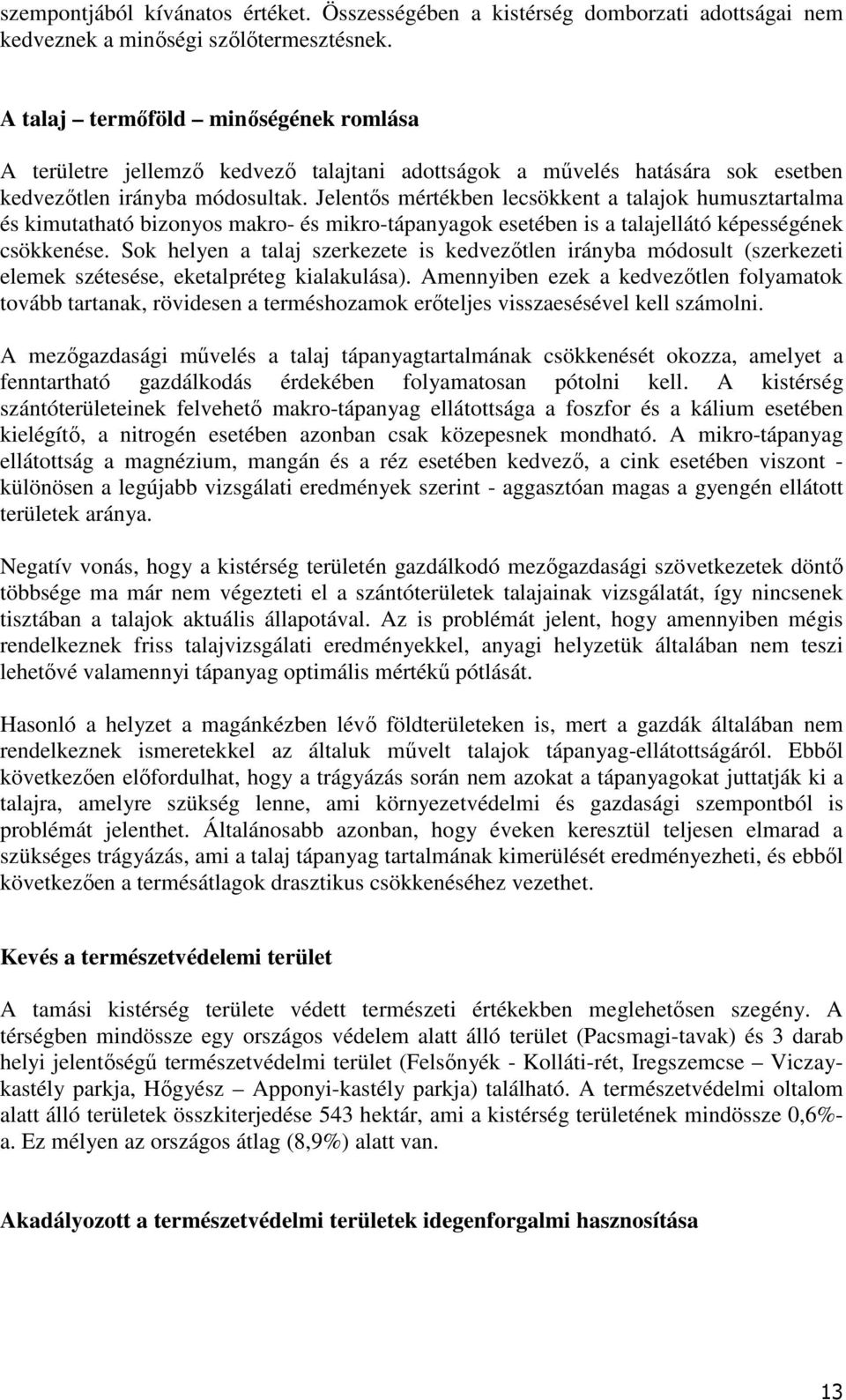 Jelentıs mértékben lecsökkent a talajok humusztartalma és kimutatható bizonyos makro- és mikro-tápanyagok esetében is a talajellátó képességének csökkenése.