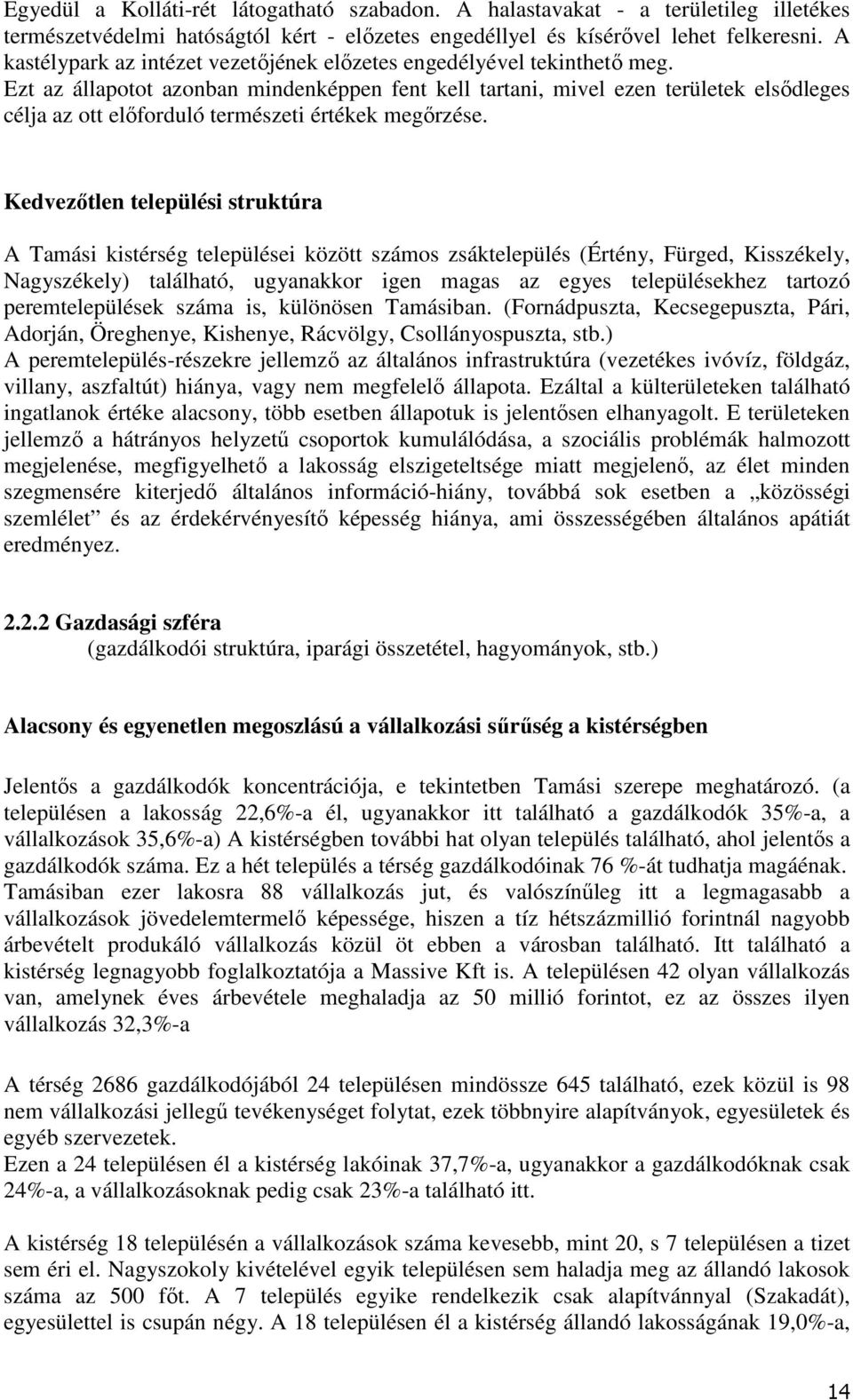 Ezt az állapotot azonban mindenképpen fent kell tartani, mivel ezen területek elsıdleges célja az ott elıforduló természeti értékek megırzése.