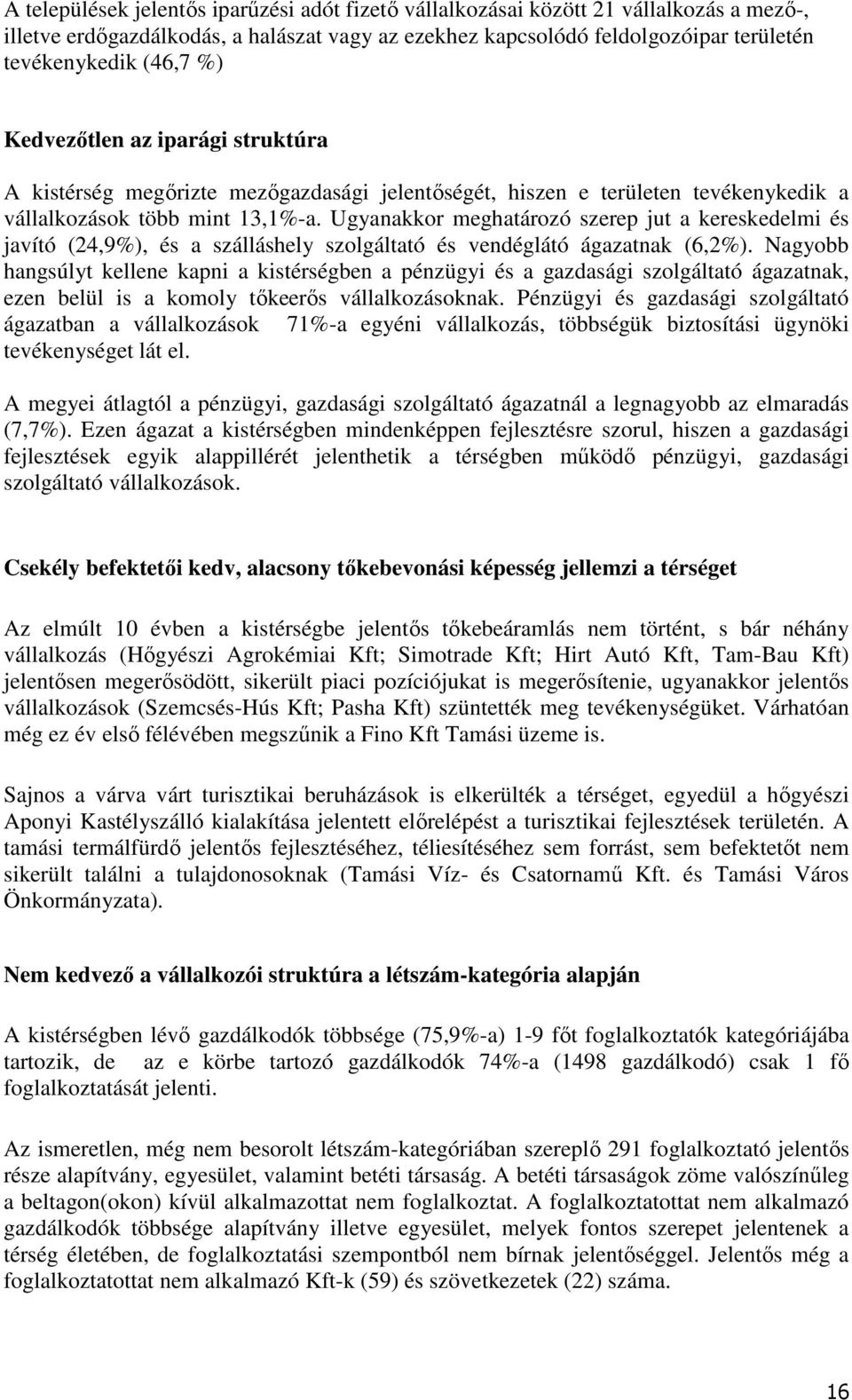 Ugyanakkor meghatározó szerep jut a kereskedelmi és javító (24,9%), és a szálláshely szolgáltató és vendéglátó ágazatnak (6,2%).