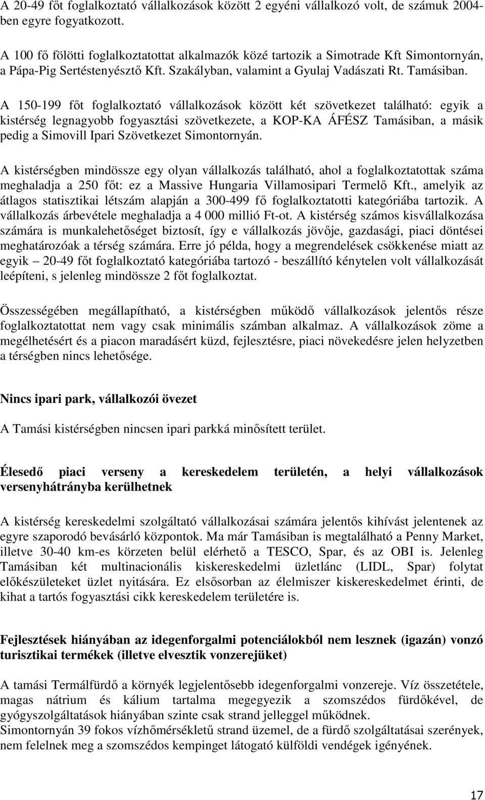 A 150-199 fıt foglalkoztató vállalkozások között két szövetkezet található: egyik a kistérség legnagyobb fogyasztási szövetkezete, a KOP-KA ÁFÉSZ Tamásiban, a másik pedig a Simovill Ipari Szövetkezet