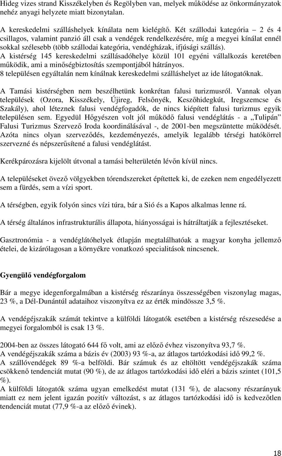 A kistérség 145 kereskedelmi szállásadóhelye közül 101 egyéni vállalkozás keretében mőködik, ami a minıségbiztosítás szempontjából hátrányos.