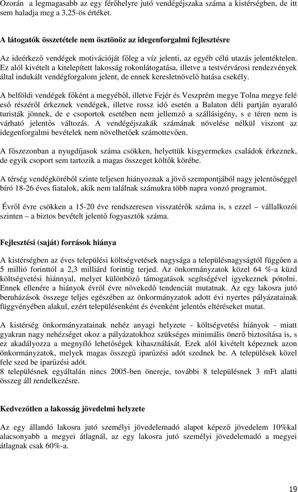 Ez alól kivételt a kitelepített lakosság rokonlátogatása, illetve a testvérvárosi rendezvények által indukált vendégforgalom jelent, de ennek keresletnövelı hatása csekély.