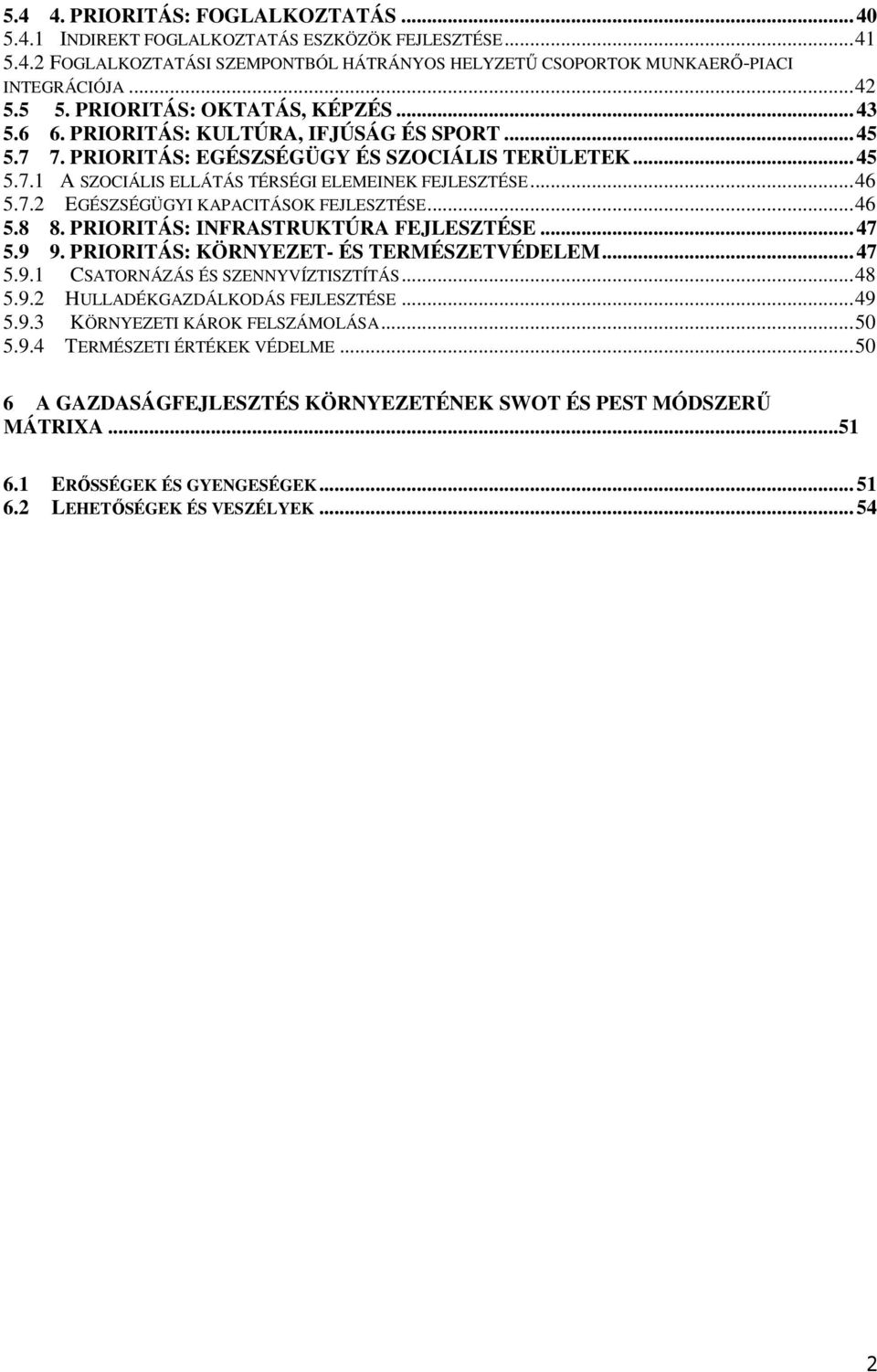 7.2 EGÉSZSÉGÜGYI KAPACITÁSOK FEJLESZTÉSE...46 5.8 8. PRIORITÁS: INFRASTRUKTÚRA FEJLESZTÉSE...47 5.9 9. PRIORITÁS: KÖRNYEZET- ÉS TERMÉSZETVÉDELEM...47 5.9.1 CSATORNÁZÁS ÉS SZENNYVÍZTISZTÍTÁS...48 5.9.2 HULLADÉKGAZDÁLKODÁS FEJLESZTÉSE.