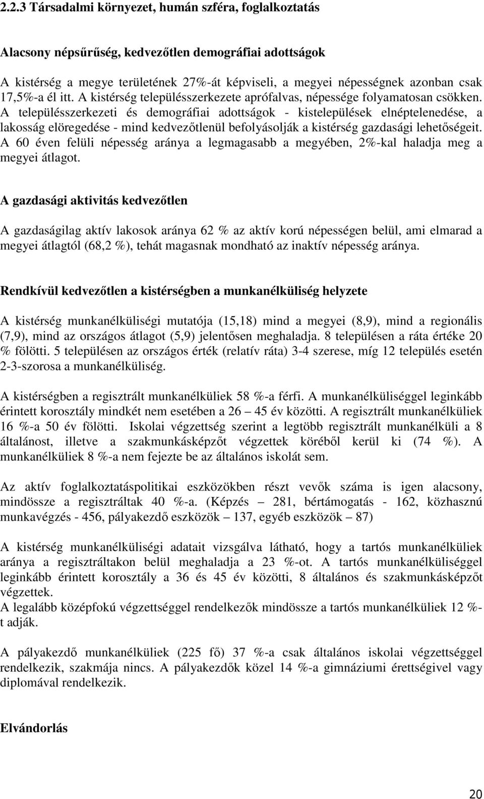 A településszerkezeti és demográfiai adottságok - kistelepülések elnéptelenedése, a lakosság elöregedése - mind kedvezıtlenül befolyásolják a kistérség gazdasági lehetıségeit.