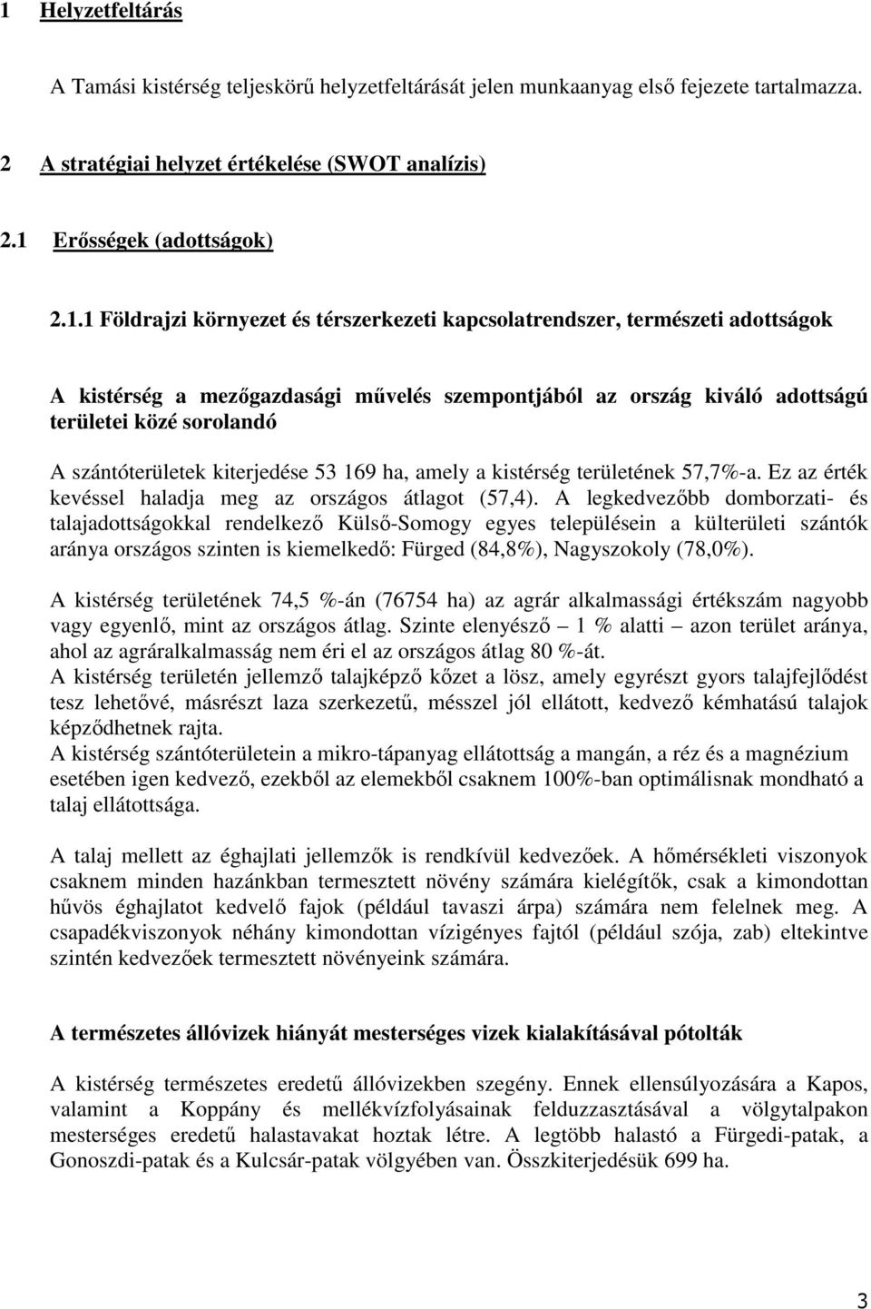kiterjedése 53 169 ha, amely a kistérség területének 57,7%-a. Ez az érték kevéssel haladja meg az országos átlagot (57,4).