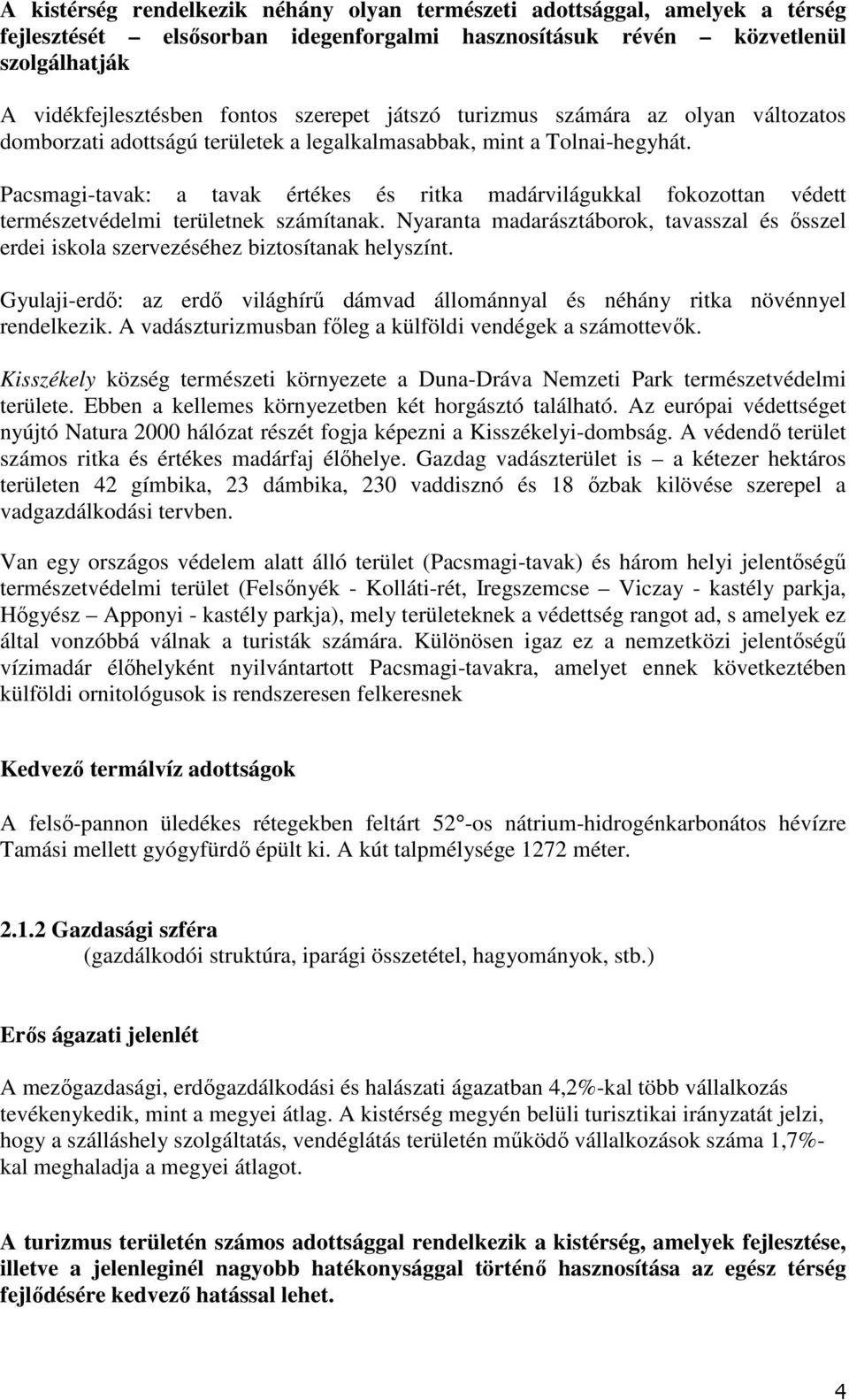 Pacsmagi-tavak: a tavak értékes és ritka madárvilágukkal fokozottan védett természetvédelmi területnek számítanak.