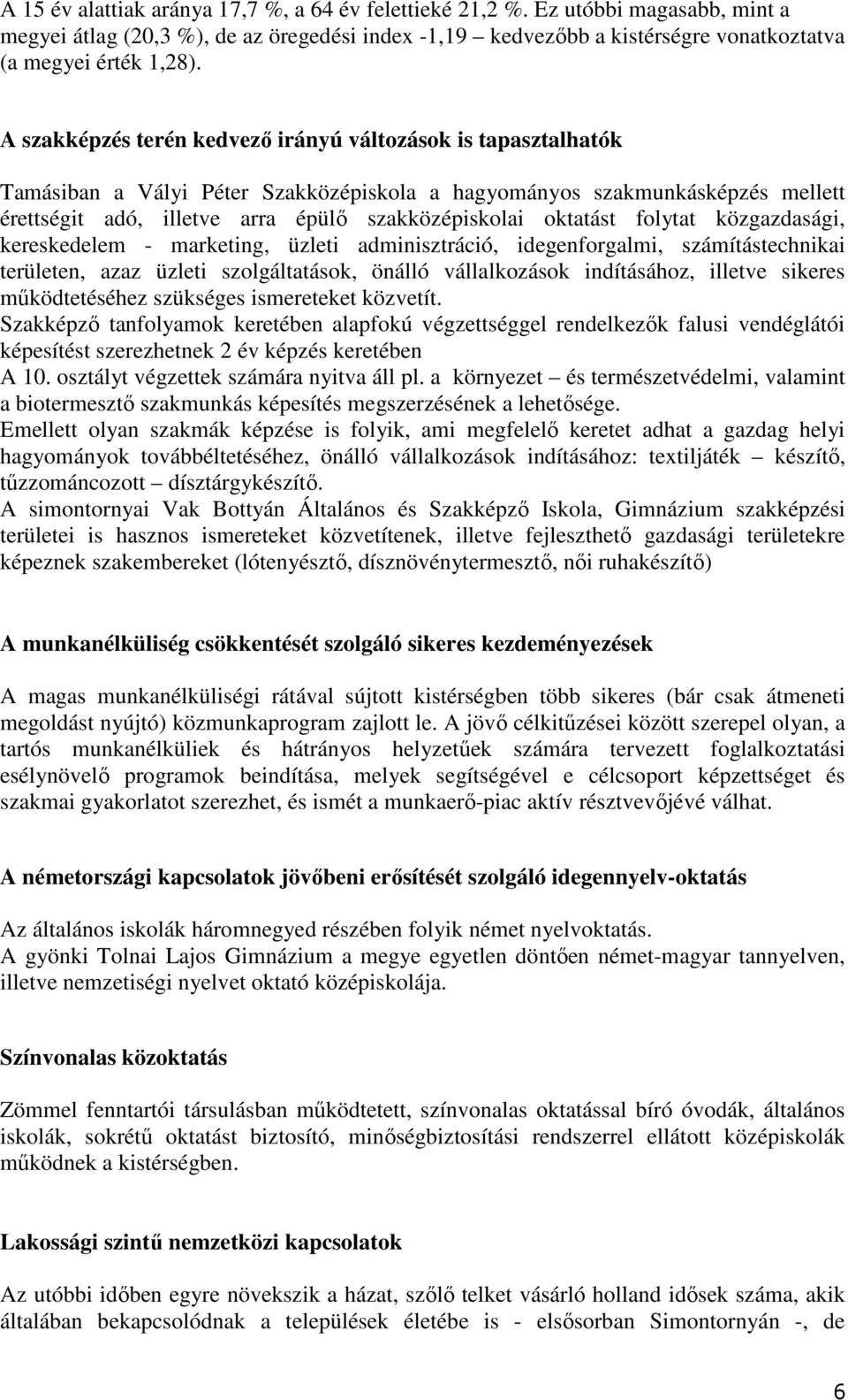 oktatást folytat közgazdasági, kereskedelem - marketing, üzleti adminisztráció, idegenforgalmi, számítástechnikai területen, azaz üzleti szolgáltatások, önálló vállalkozások indításához, illetve