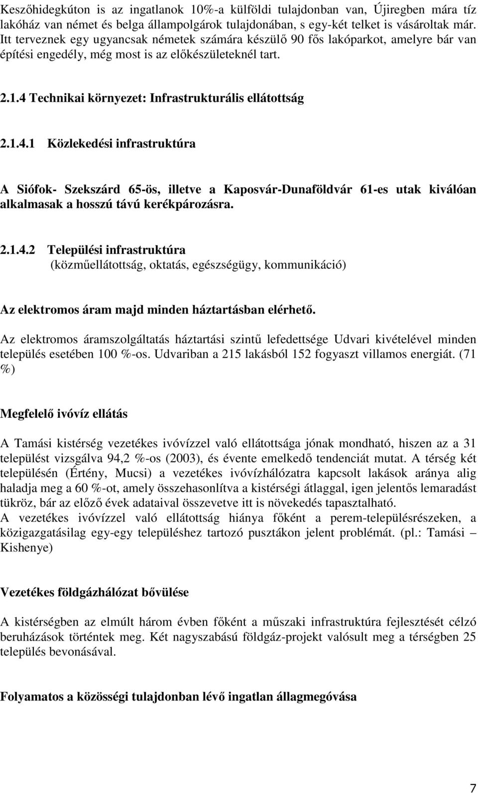 4 Technikai környezet: Infrastrukturális ellátottság 2.1.4.1 Közlekedési infrastruktúra A Siófok- Szekszárd 65-ös, illetve a Kaposvár-Dunaföldvár 61-es utak kiválóan alkalmasak a hosszú távú kerékpározásra.