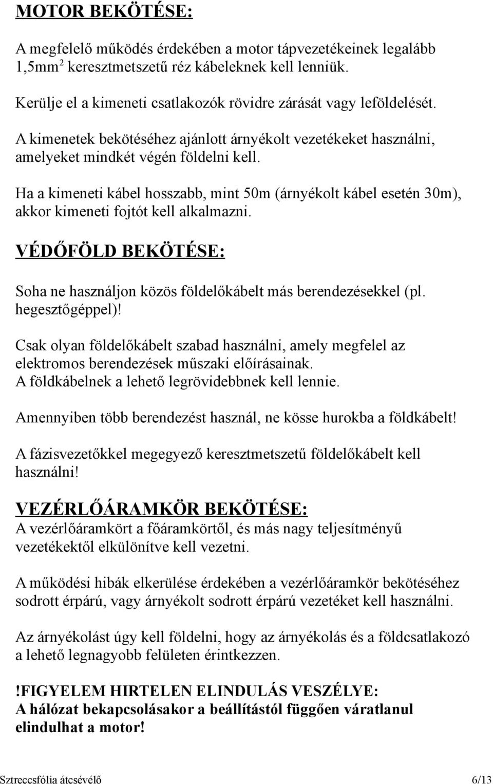 Ha a kimeneti kábel hosszabb, mint 5m (árnyékolt kábel esetén 3m), akkor kimeneti fojtót kell alkalmazni. VÉDŐFÖLD BEKÖTÉSE: Soha ne használjon közös földelőkábelt más berendezésekkel (pl.