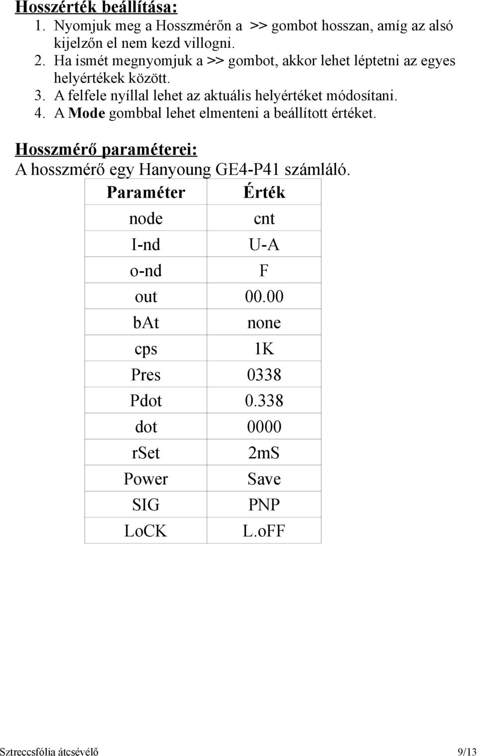 A felfele nyíllal lehet az aktuális helyértéket módosítani. 4. A Mode gombbal lehet elmenteni a beállított értéket.