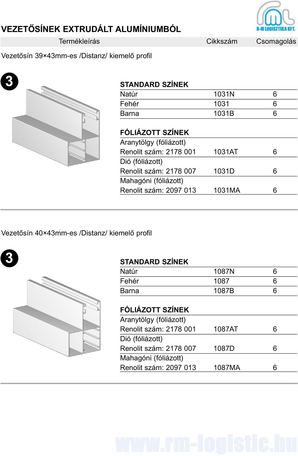 szám: 2097 013 1031MA 6 Vezetõsín 40 43mm-es /Distanz/ kiemelõ profil 3 Natúr 1087N 6 Fehér 1087 6 Barna 1087B 6 FÓLIÁZOTT SZÍNEK