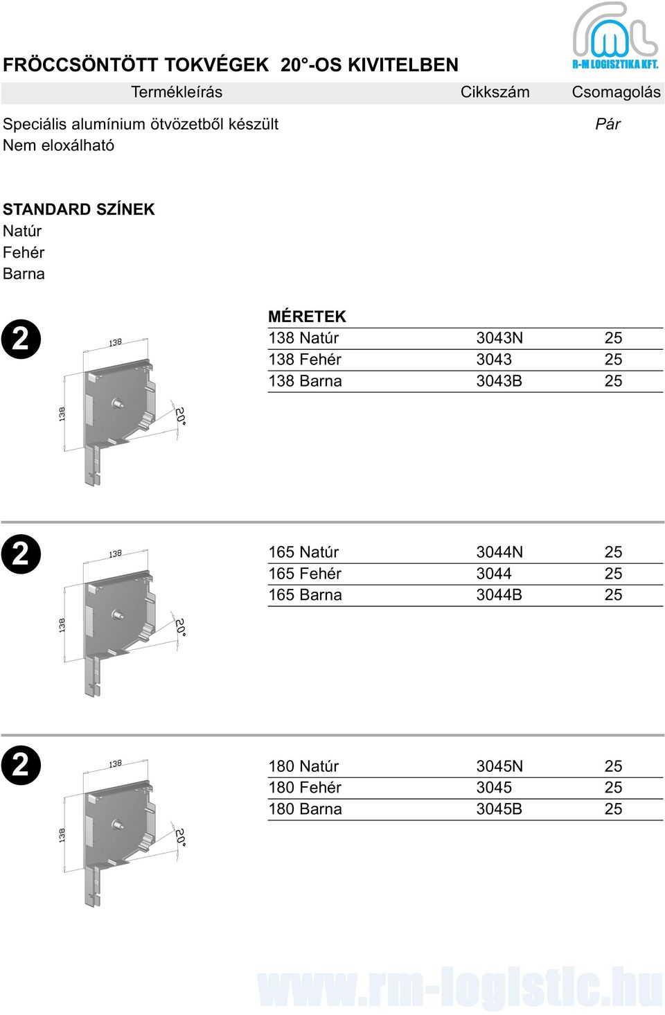 138 Fehér 3043 25 138 Barna 3043B 25 2 165 Natúr 3044N 25 165 Fehér 3044