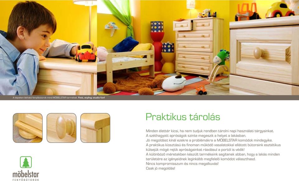 A széthagyott apróságok szinte megeszik a helyet a lakásban. Jó megoldást kínál ezekre a problémákra a MÖBELSTAR komódok mindegyike.