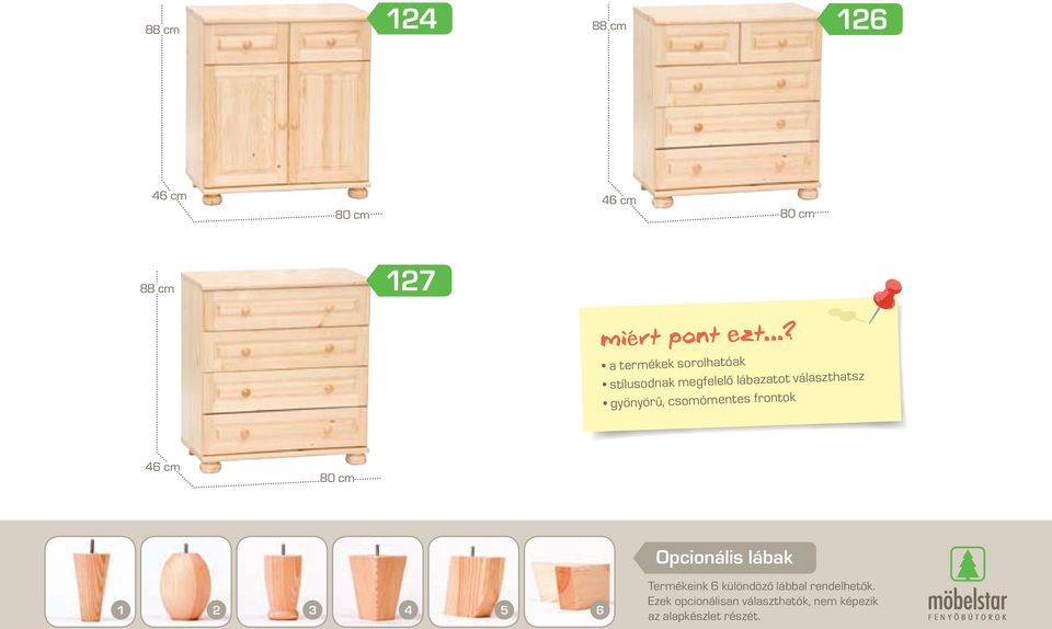 gyönyörű, csomómentes frontok 46 cm 80 cm Opcionális lábak 1 2 3 4 5 6