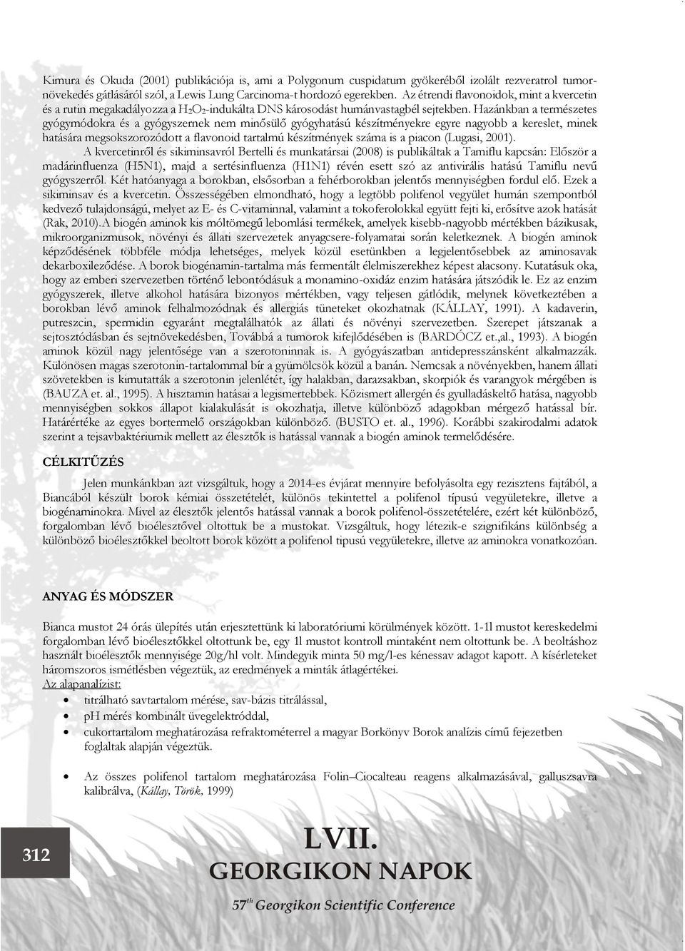 Hazánkban a természetes gyógymódokra és a gyógyszernek nem minősülő gyógyhatású készítményekre egyre nagyobb a kereslet, minek hatására megsokszorozódott a flavonoid tartalmú készítmények száma is a