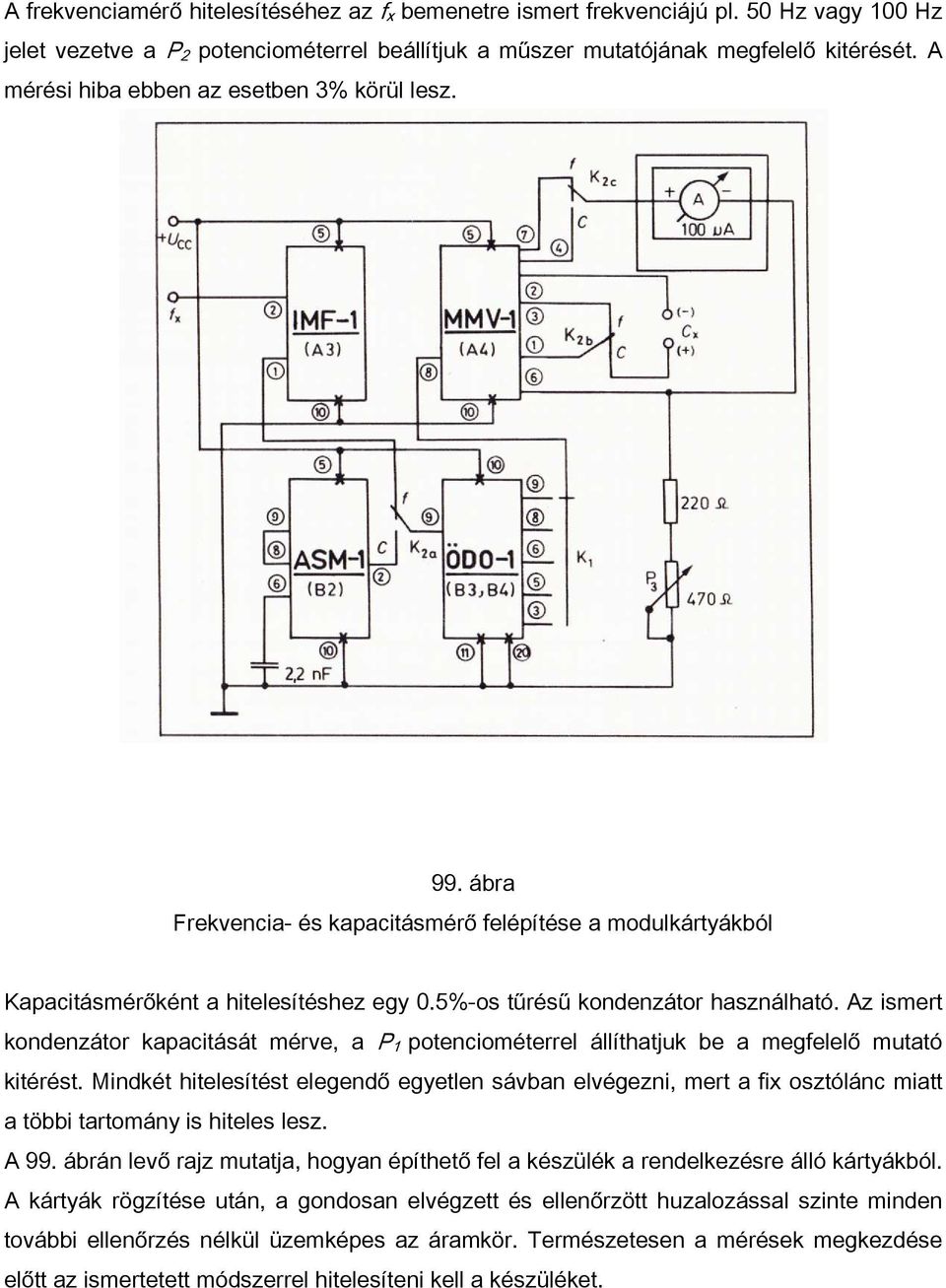 Az ismert kondenzátor kapacitását mérve, a P 1 potenciométerrel állíthatjuk be a megfelelő mutató kitérést.