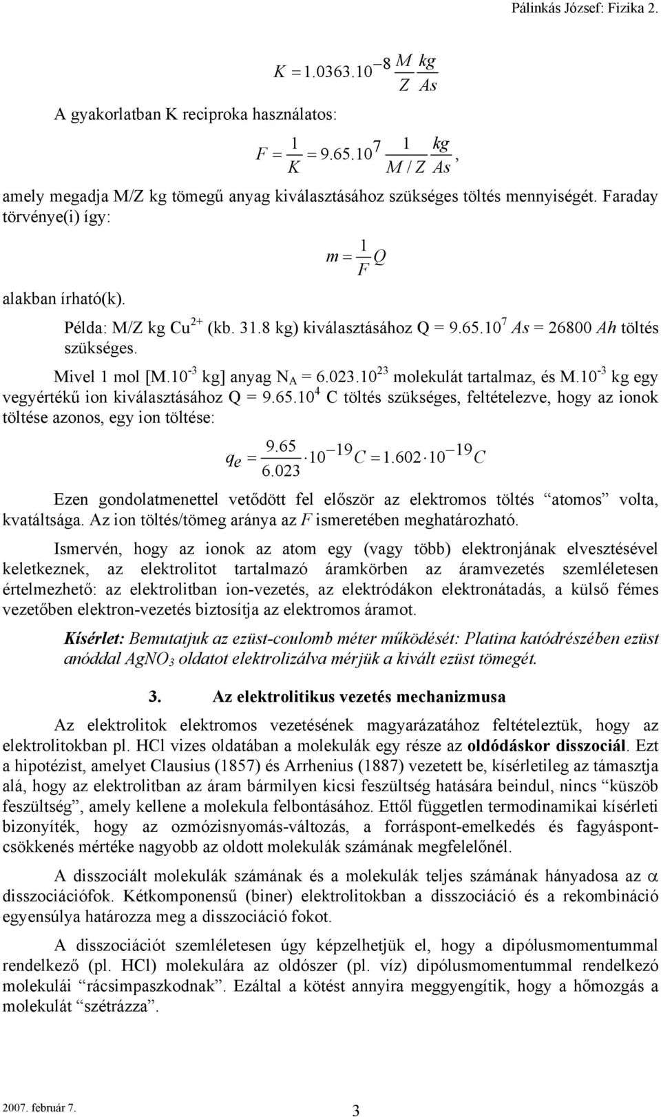 10 23 molekulát tartalmaz, és M.10-3 kg egy vegyértékű on kválasztásához Q = 9.65.10 4 C töltés szükséges, feltételezve, hogy az onok töltése azonos, egy on töltése: 9.65 q 10 19 1.