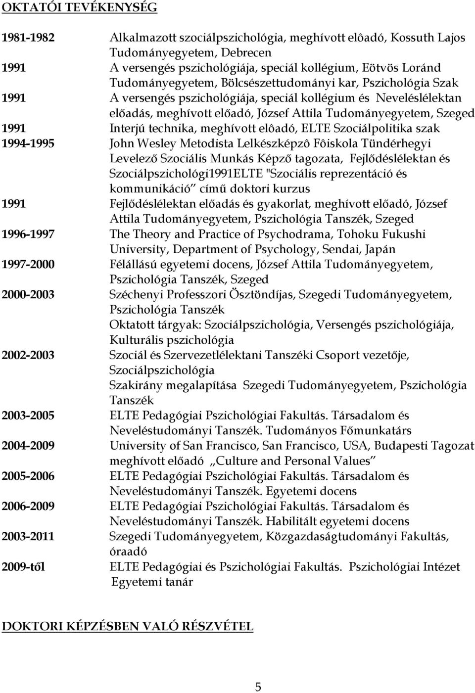 Interjú technika, meghívott elôadó, ELTE Szociálpolitika szak 1994-1995 John Wesley Metodista Lelkészképzô Fôiskola Tündérhegyi Levelező Szociális Munkás Képző tagozata, Fejlődéslélektan és