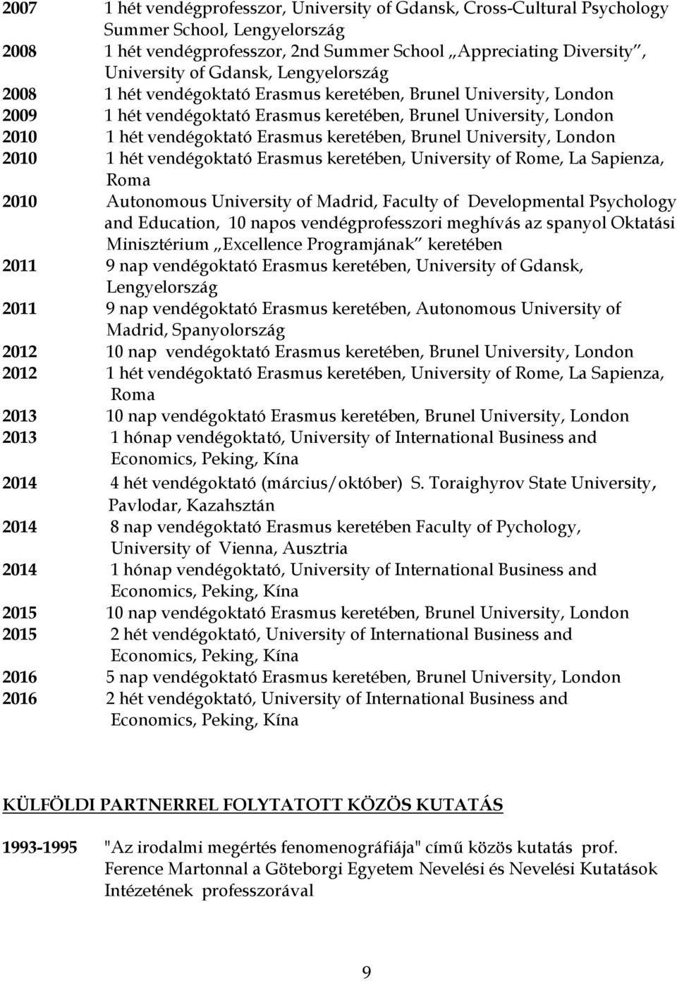 Brunel University, London 2010 1 hét vendégoktató Erasmus keretében, University of Rome, La Sapienza, Roma 2010 Autonomous University of Madrid, Faculty of Developmental Psychology and Education, 10