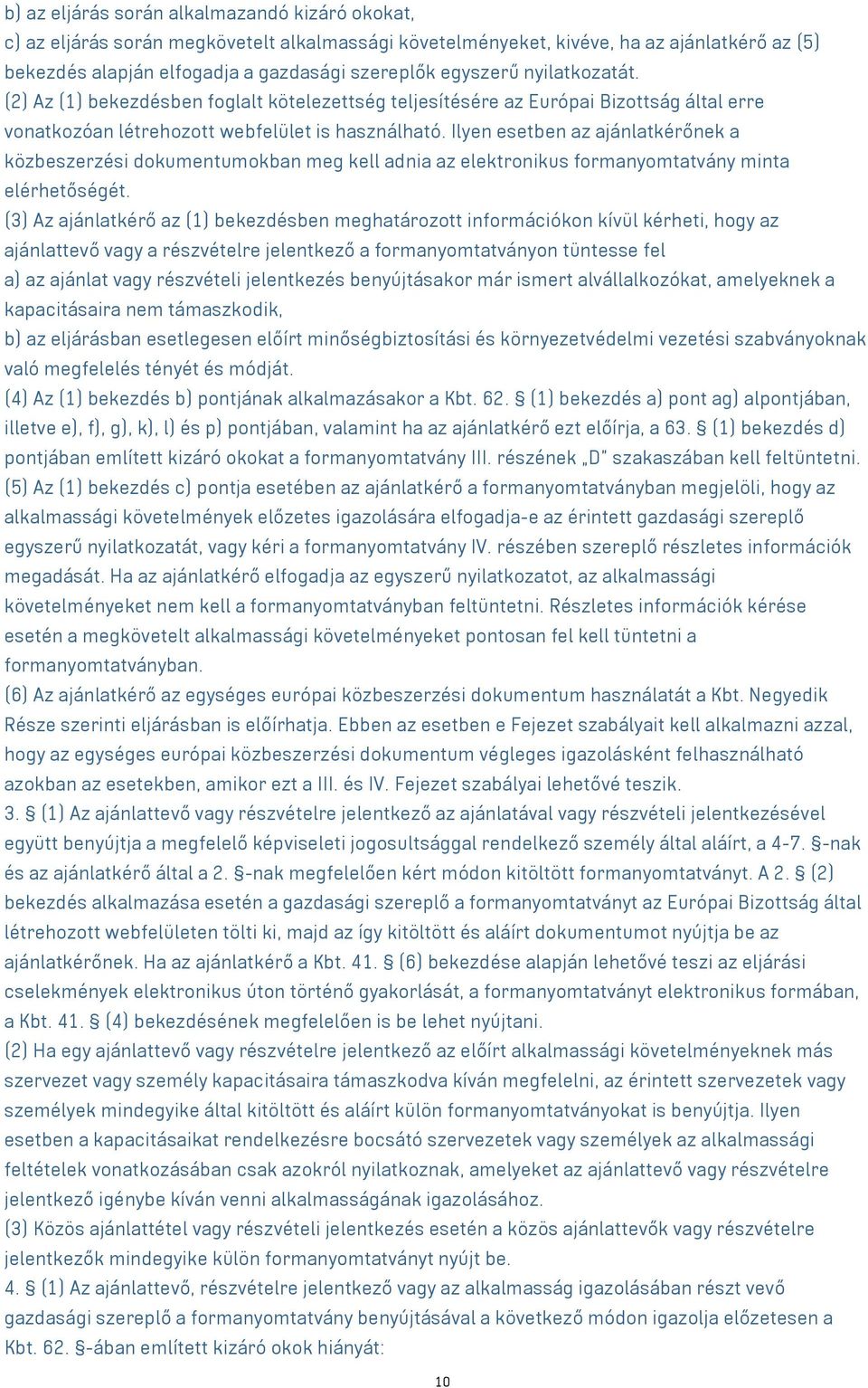 Ilyen esetben az ajánlatkérőnek a közbeszerzési dokumentumokban meg kell adnia az elektronikus formanyomtatvány minta elérhetőségét.