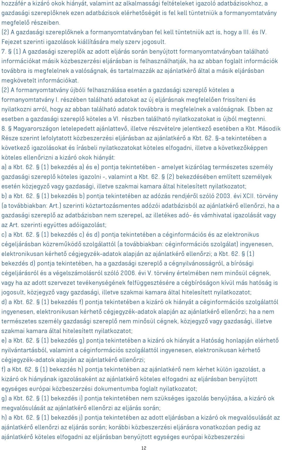 (1) A gazdasági szereplők az adott eljárás során benyújtott formanyomtatványban található információkat másik közbeszerzési eljárásban is felhasználhatják, ha az abban foglalt információk továbbra is
