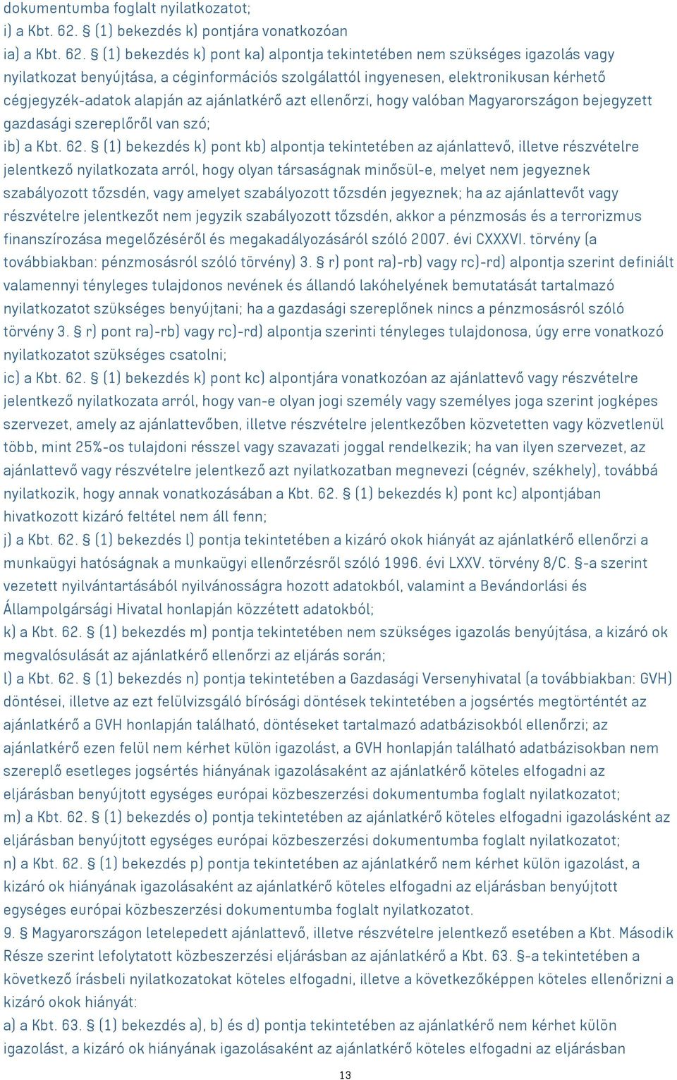 (1) bekezdés k) pont ka) alpontja tekintetében nem szükséges igazolás vagy nyilatkozat benyújtása, a céginformációs szolgálattól ingyenesen, elektronikusan kérhető cégjegyzék-adatok alapján az