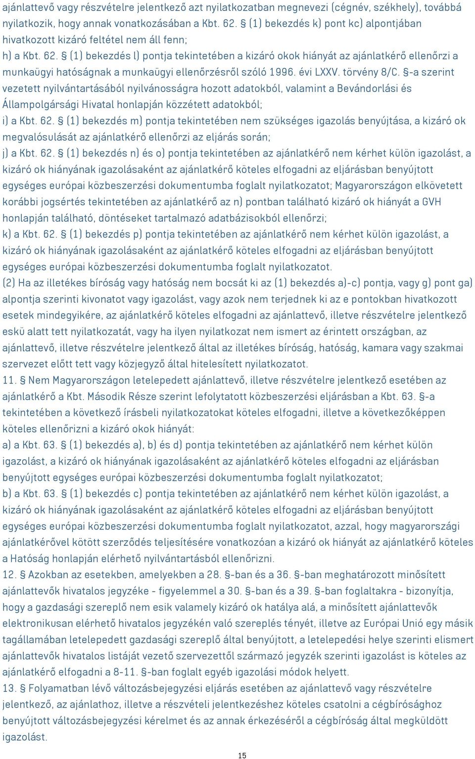 (1) bekezdés l) pontja tekintetében a kizáró okok hiányát az ajánlatkérő ellenőrzi a munkaügyi hatóságnak a munkaügyi ellenőrzésről szóló 1996. évi LXXV. törvény 8/C.