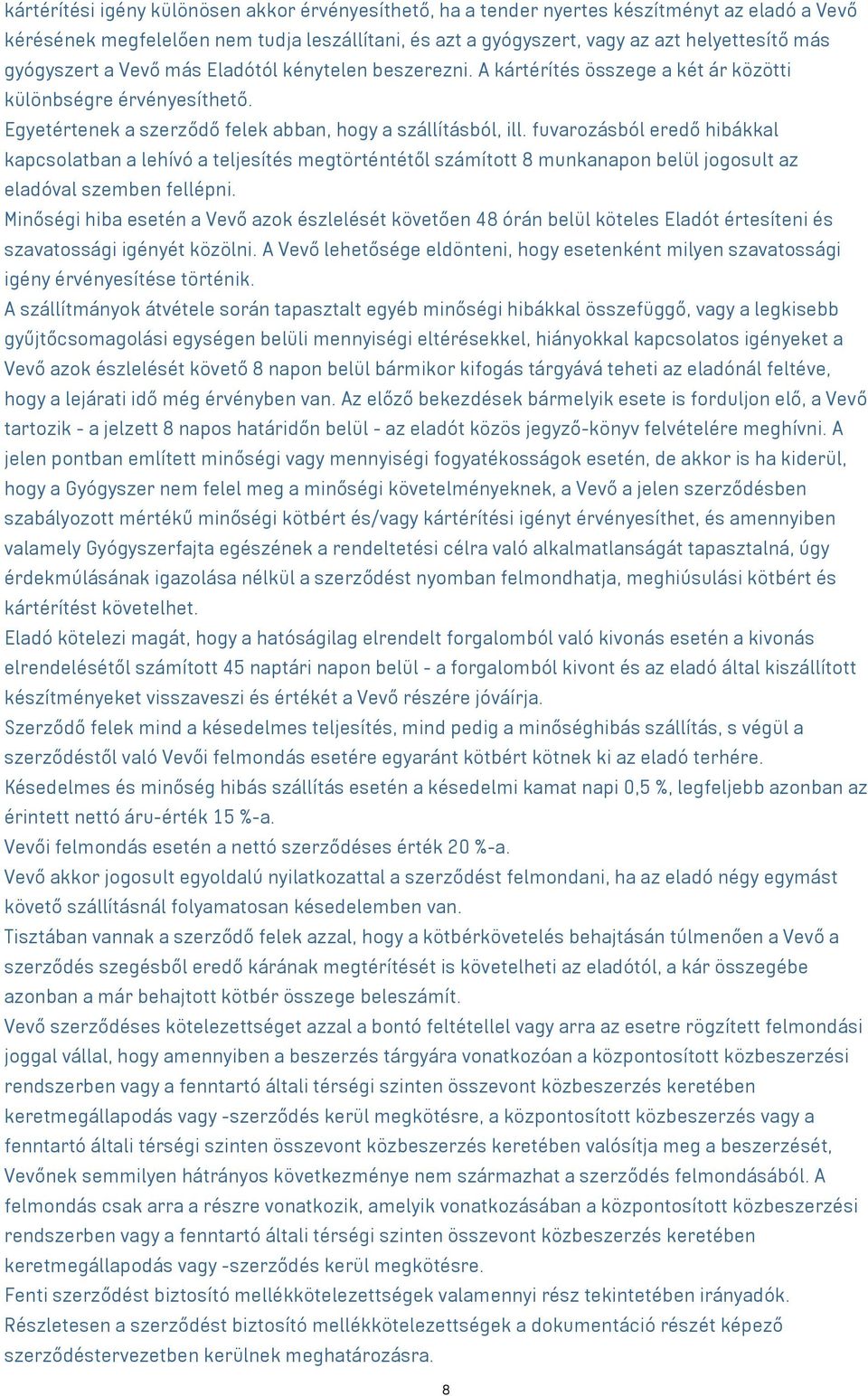 fuvarozásból eredő hibákkal kapcsolatban a lehívó a teljesítés megtörténtétől számított 8 munkanapon belül jogosult az eladóval szemben fellépni.