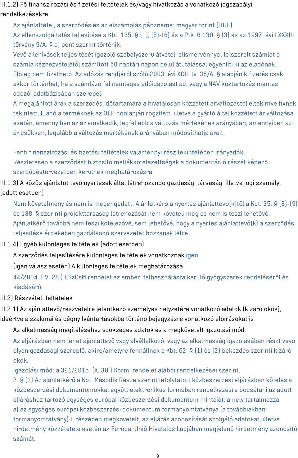 Vevő a lehívások teljesítését igazoló szabályszerű átvételi elismervénnyel felszerelt számlát a számla kézhezvételétől számított 60 naptári napon belül átutalással egyenlíti ki az eladónak.