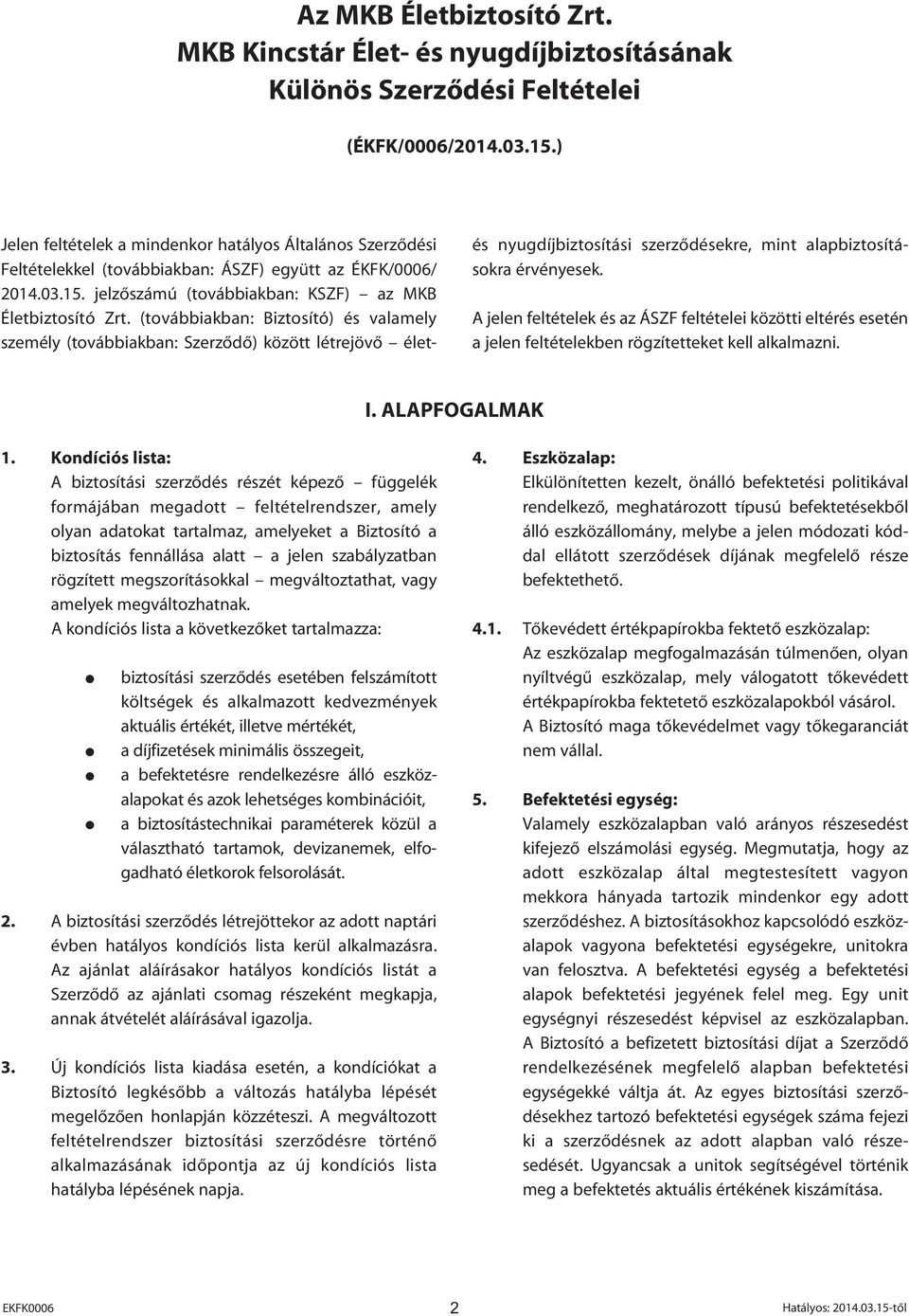 (továbbiakban: Biztosító) és valamely személy (továbbiakban: Szerzôdô) között létrejövô életés nyugdíjbiztosítási szerzôdésekre, mint alapbiztosításokra érvényesek.