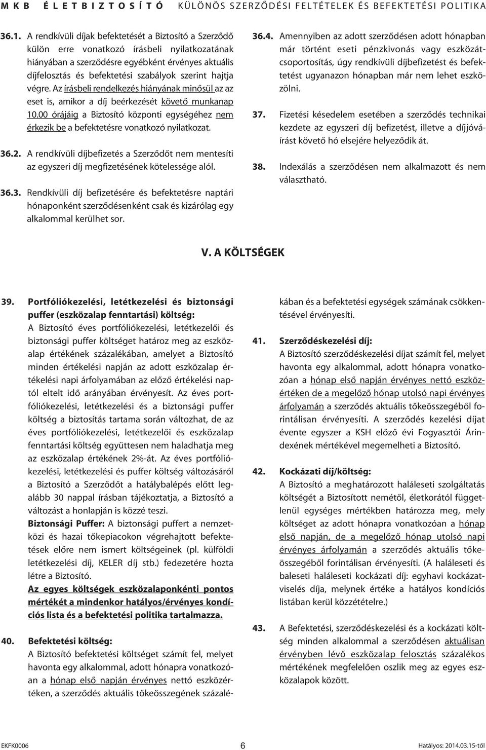 hajtja végre. Az írásbeli rendelkezés hiányának minôsül az az eset is, amikor a díj beérkezését követô munkanap 10.