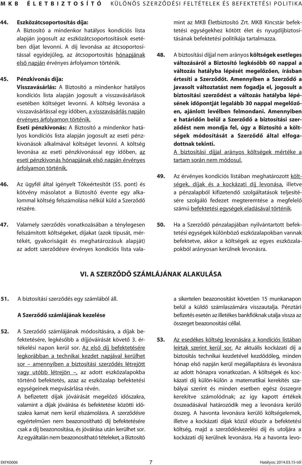 A díj levonása az átcsoportosítással egyidejûleg, az átcsoportosítás hónapjának elsô napján érvényes árfolyamon történik. 45.