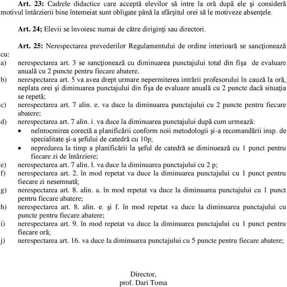 3 se sancţionează cu diminuarea punctajului total din fişa de evaluare anuală cu 2 puncte pentru fiecare abatere. b) nerespectarea art.