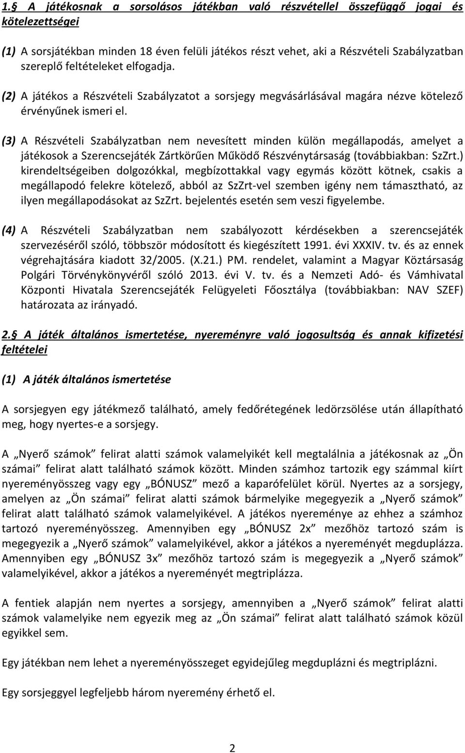 (3) A Részvételi Szabályzatban nem nevesített minden külön megállapodás, amelyet a játékosok a Szerencsejáték Zártkörűen Működő Részvénytársaság (továbbiakban: SzZrt.