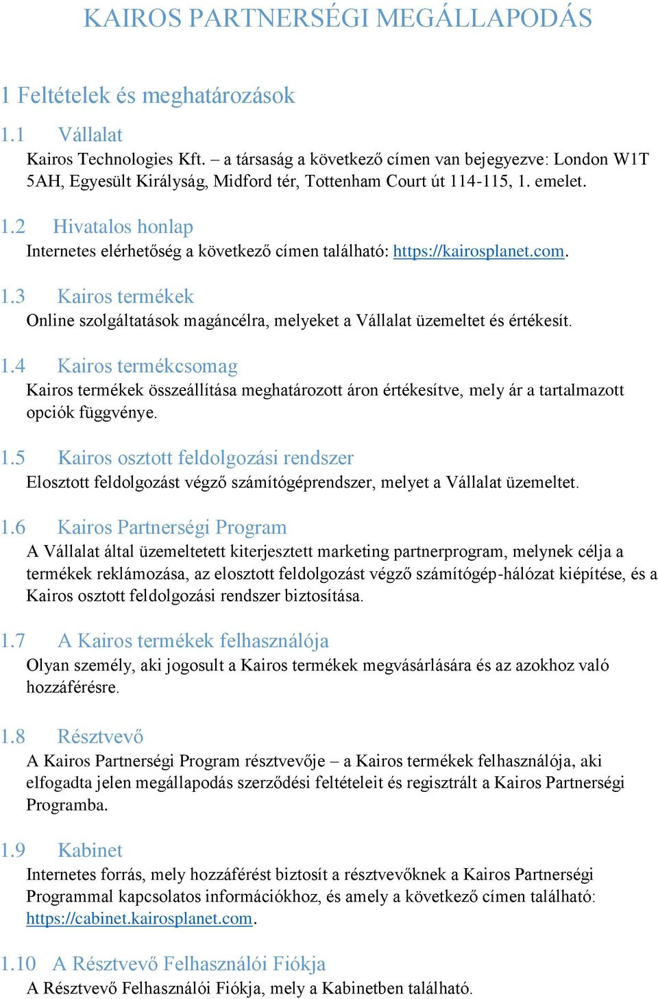 4-115, 1. emelet. 1.2 Hivatalos honlap Internetes elérhetőség a következő címen található: https://kairosplanet.com. 1.3 Kairos termékek Online szolgáltatások magáncélra, melyeket a Vállalat üzemeltet és értékesít.