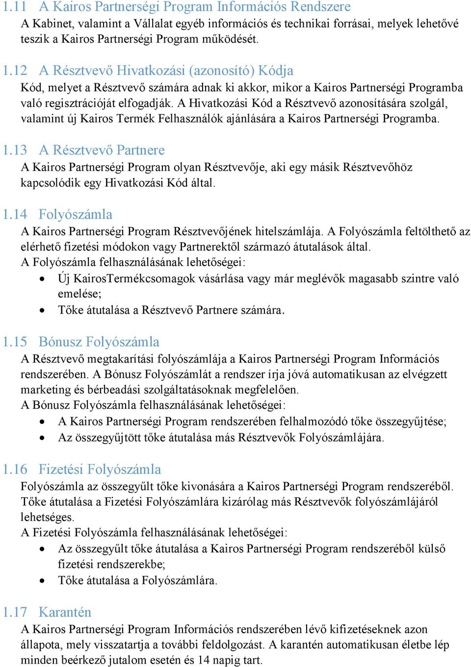 A Hivatkozási Kód a Résztvevő azonosítására szolgál, valamint új Kairos Termék Felhasználók ajánlására a Kairos Partnerségi Programba. 1.