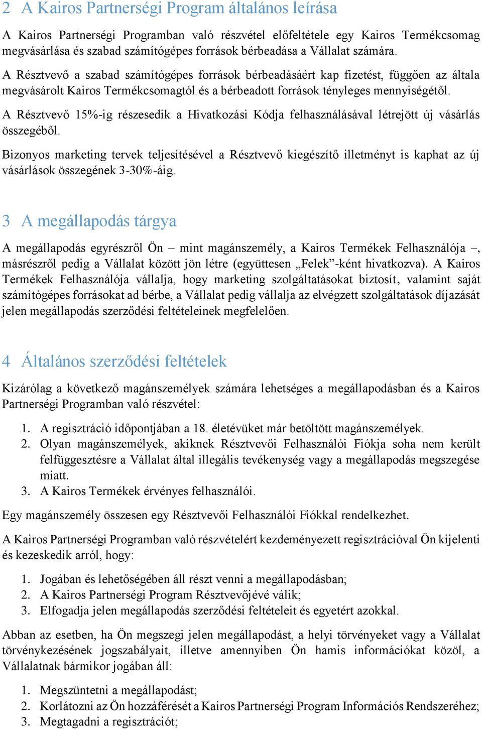 A Résztvevő 15%-ig részesedik a Hivatkozási Kódja felhasználásával létrejött új vásárlás összegéből.