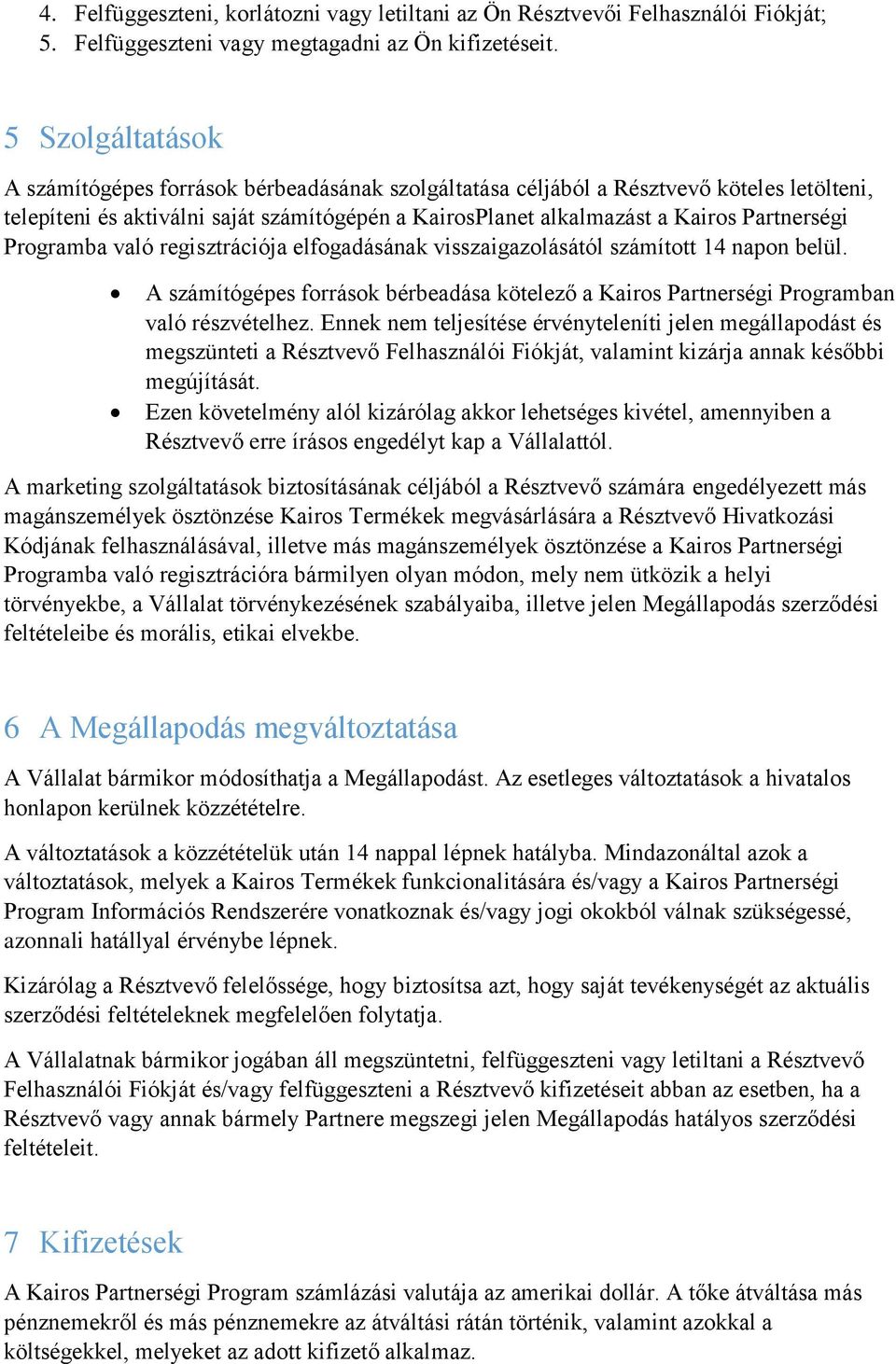 Programba való regisztrációja elfogadásának visszaigazolásától számított 14 napon belül. A számítógépes források bérbeadása kötelező a Kairos Partnerségi Programban való részvételhez.